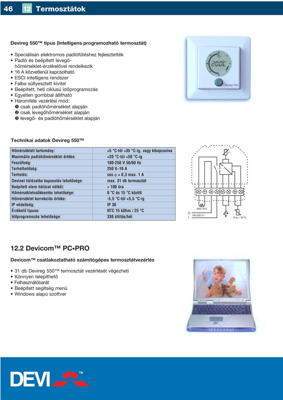 levegôhôérséklet alapján $ levegô- és padlóhôérséklet alapján Technikai adatok Devireg 550 Hôérsékleti tartoány: +5 C-tól +35 C-ig, vagy kikapcsolva Maxiális padlóhôérséklet értéke: +20 C-tól +50