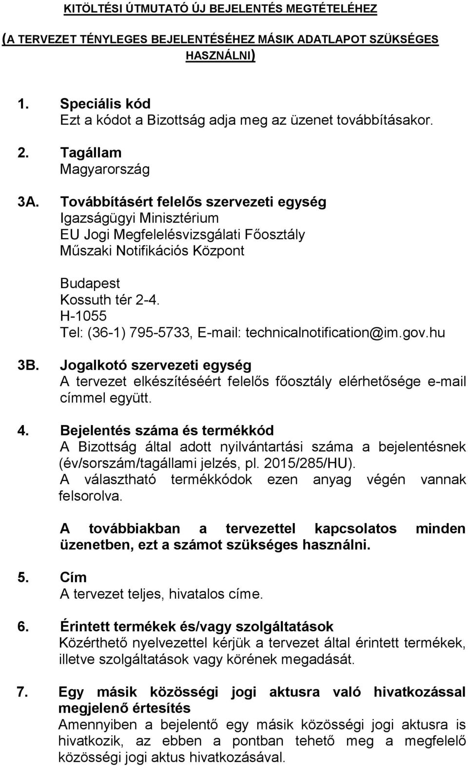 H-1055 Tel: (36-1) 795-5733, E-mail: technicalnotification@im.gov.hu 3B. Jogalkotó szervezeti egység A tervezet elkészítéséért felelős főosztály elérhetősége e-mail címmel együtt. 4.