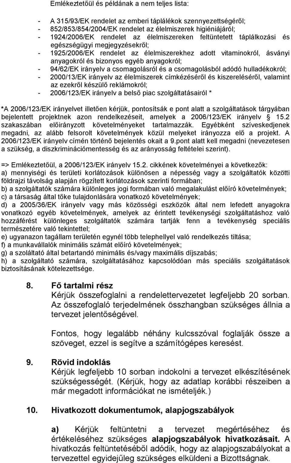 irányelv a csomagolásról és a csomagolásból adódó hulladékokról; - 2000/13/EK irányelv az élelmiszerek címkézéséről és kiszereléséről, valamint az ezekről készülő reklámokról; - 2006/123/EK irányelv