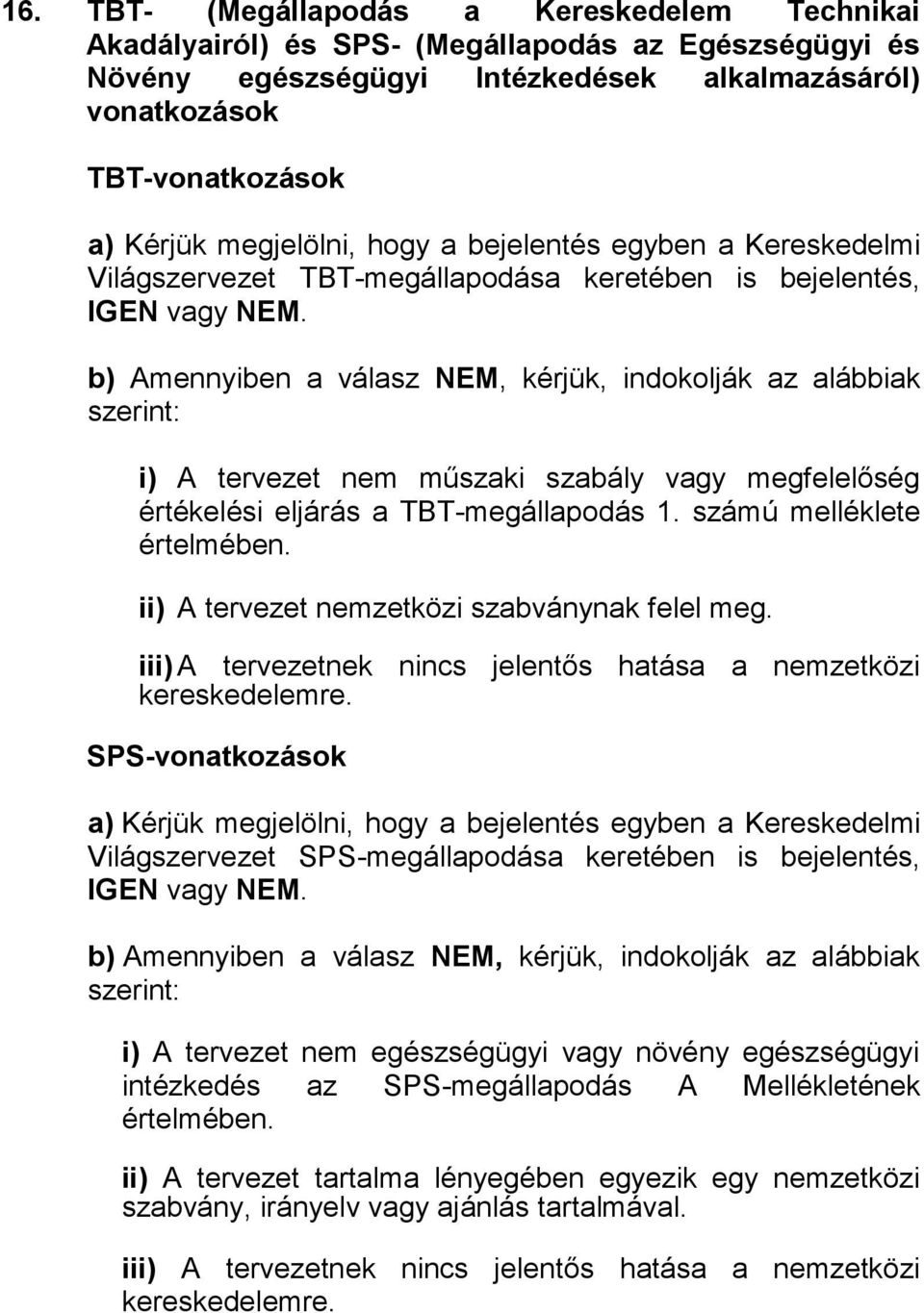 b) Amennyiben a válasz NEM, kérjük, indokolják az alábbiak szerint: i) A tervezet nem műszaki szabály vagy megfelelőség értékelési eljárás a TBT-megállapodás 1. számú melléklete értelmében.