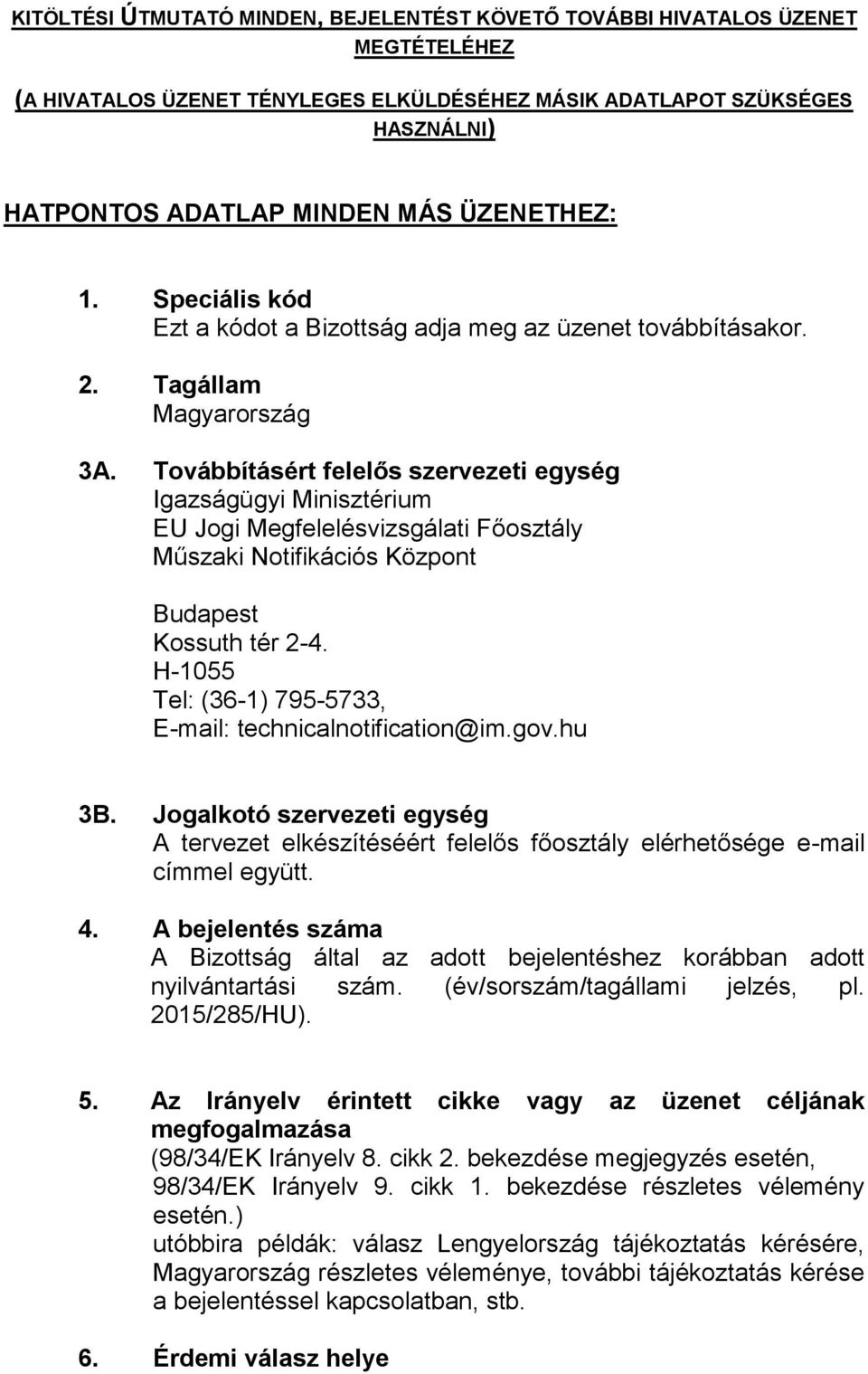 Továbbításért felelős szervezeti egység Igazságügyi Minisztérium EU Jogi Megfelelésvizsgálati Főosztály Műszaki Notifikációs Központ Budapest Kossuth tér 2-4.