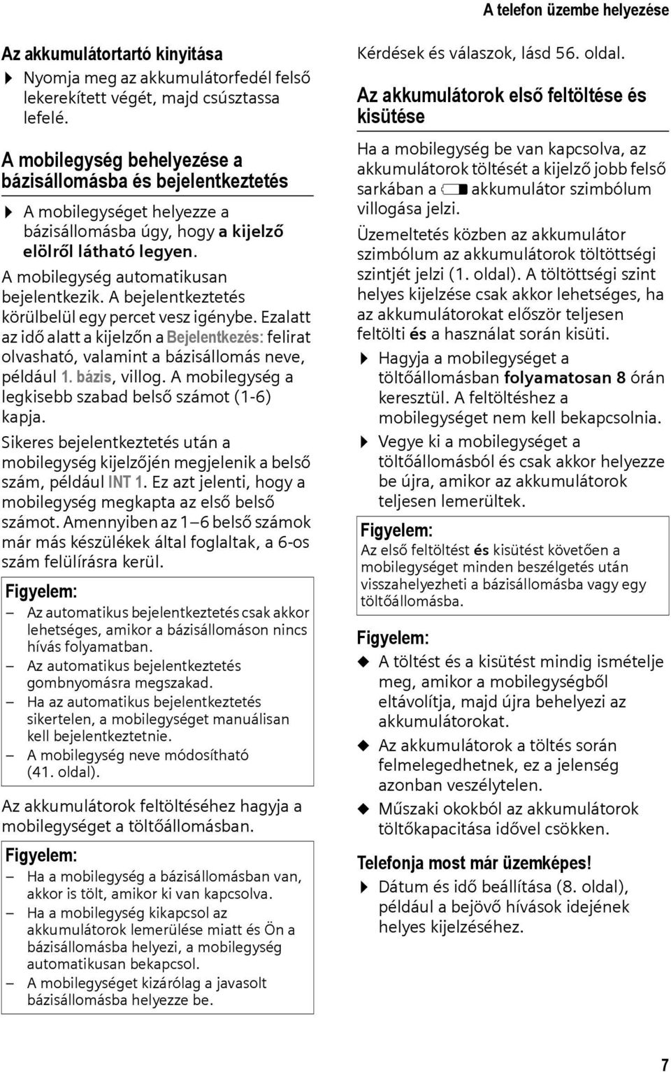 A bejelentkeztetés körülbelül egy percet vesz igénybe. Ezalatt az idő alatt a kijelzőn a Bejelentkezés: felirat olvasható, valamint a bázisállomás neve, például 1. bázis, villog.