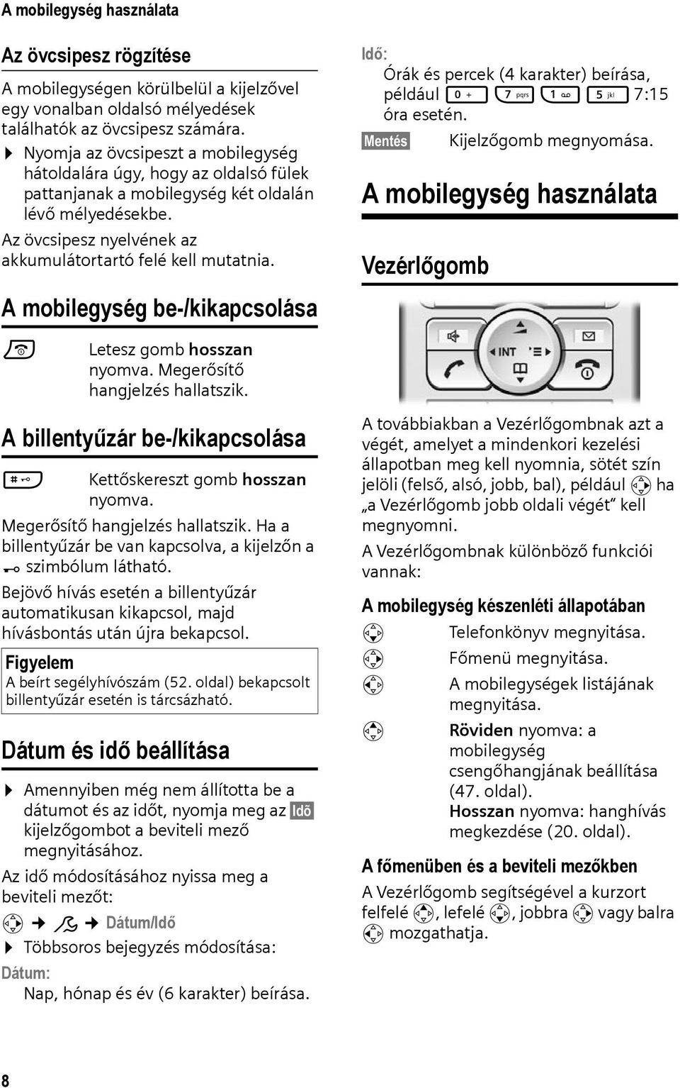 Idő: Órák és percek (4 karakter) beírása, például Q M 1 5 7:15 óra esetén. Mentés Kijelzőgomb A mobilegység használata Vezérlőgomb A mobilegység be-/kikapcsolása a Letesz gomb hosszan nyomva.