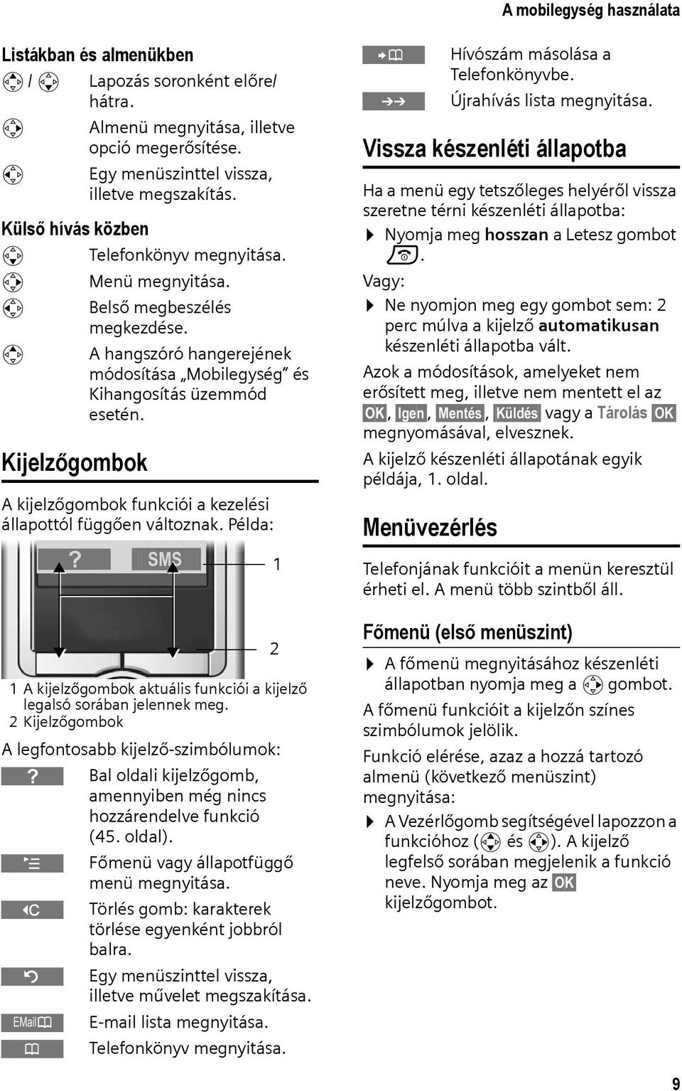 A kijelzőgombok funkciói a kezelési állapottól függően változnak. Példa: } SMS 1 A kijelzőgombok aktuális funkciói a kijelző legalsó sorában jelennek meg.