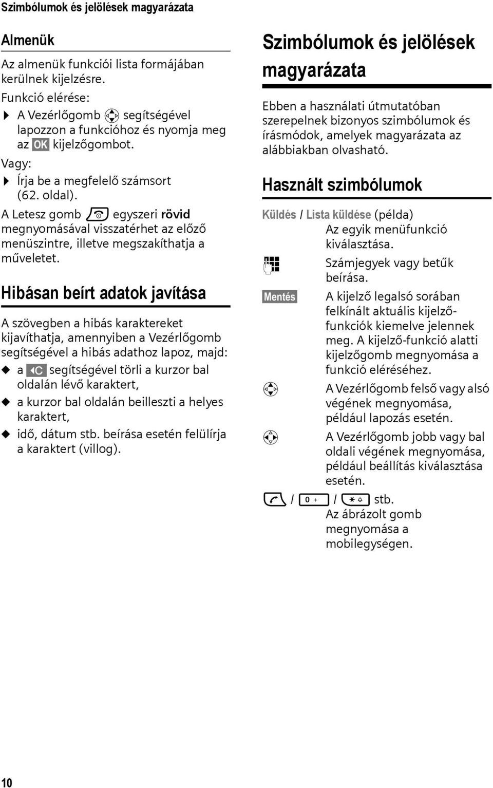 A Letesz gomb a egyszeri rövid megnyomásával visszatérhet az előző menüszintre, illetve megszakíthatja a műveletet.