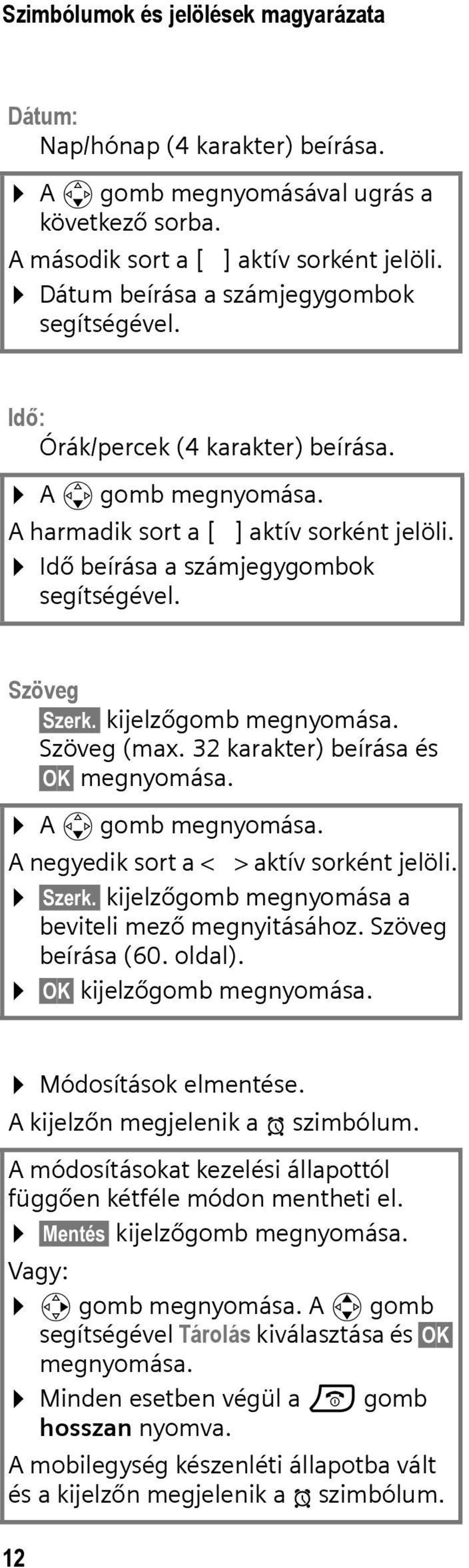 kijelzőgomb Szöveg (max. 32 karakter) beírása és OK A s gomb A negyedik sort a < > aktív sorként jelöli. Szerk. kijelzőgomb megnyomása a beviteli mező megnyitásához. Szöveg beírása (60. oldal).