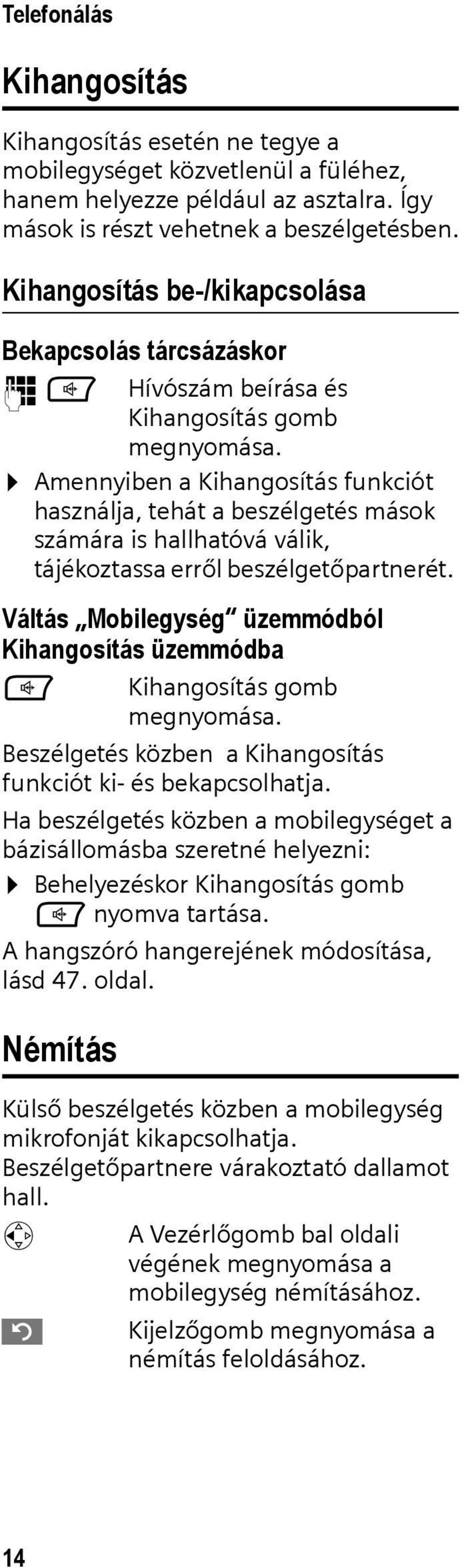 tájékoztassa erről beszélgetőpartnerét. Váltás Mobilegység üzemmódból Kihangosítás üzemmódba d Kihangosítás gomb Beszélgetés közben a Kihangosítás funkciót ki- és bekapcsolhatja.