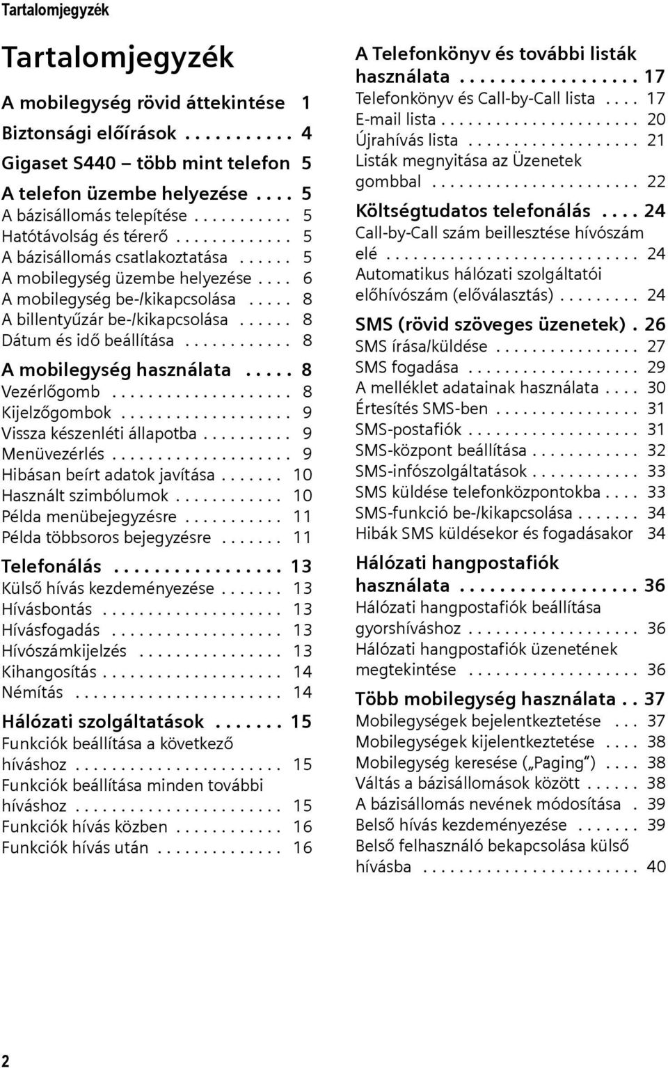 ..... 8 Dátum és idő beállítása............ 8 A mobilegység használata..... 8 Vezérlőgomb.................... 8 Kijelzőgombok................... 9 Vissza készenléti állapotba.......... 9 Menüvezérlés.