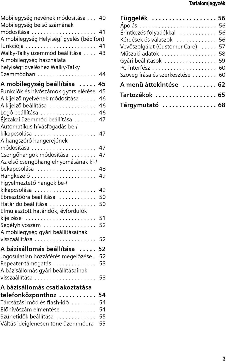 .... 45 Funkciók és hívószámok gyors elérése 45 A kijelző nyelvének módosítása..... 46 A kijelző beállítása............... 46 Logó beállítása.................. 46 Éjszakai üzemmód beállítása.