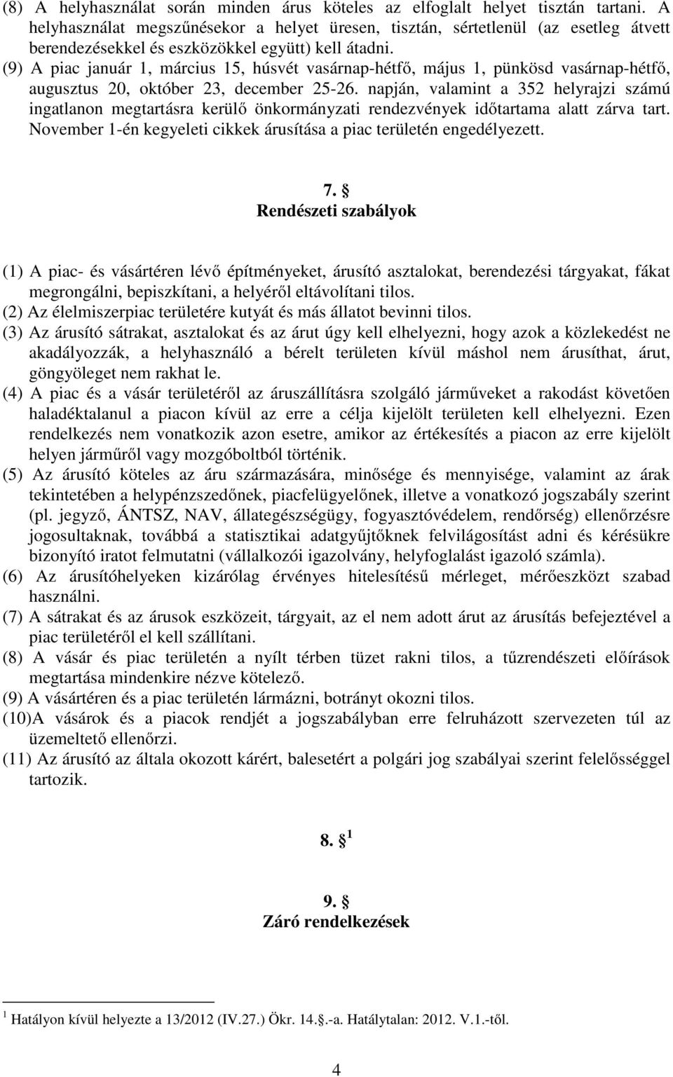 (9) A piac január 1, március 15, húsvét vasárnap-hétfı, május 1, pünkösd vasárnap-hétfı, augusztus 20, október 23, december 25-26.