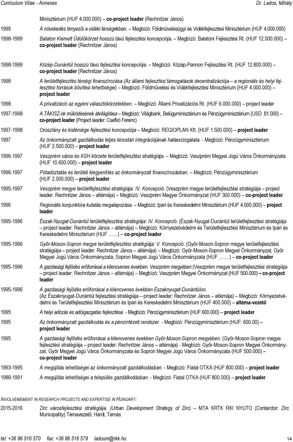 000) co-project leader (Rechnitzer János) 1998 A területfejlesztés térségi finanszírozása (Az állami fejlesztési támogatások decentralizációja a regionális és helyi fejlesztési források bővítési