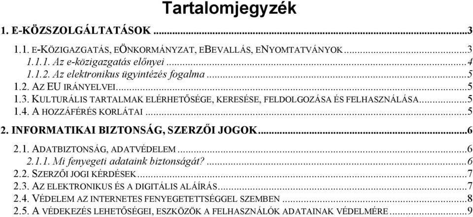 A HOZZÁFÉRÉS KORLÁTAI...5 2. INFORMATIKAI BIZTONSÁG, SZERZŐI JOGOK...6 2.1. ADATBIZTONSÁG, ADATVÉDELEM...6 2.1.1. Mi fenyegeti adataink biztonságát?...6 2.2. SZERZŐI JOGI KÉRDÉSEK.