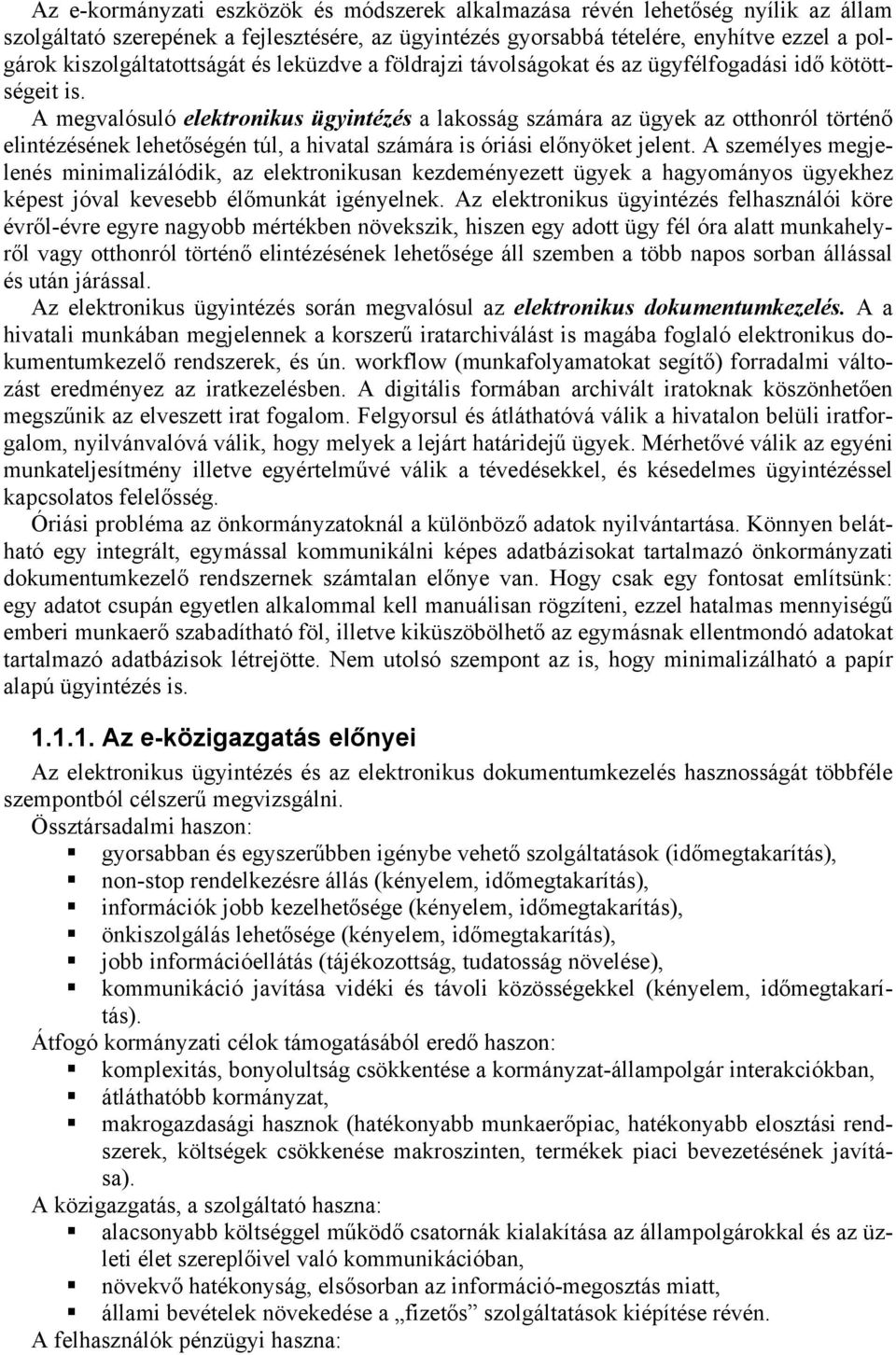 A megvalósuló elektronikus ügyintézés a lakosság számára az ügyek az otthonról történő elintézésének lehetőségén túl, a hivatal számára is óriási előnyöket jelent.