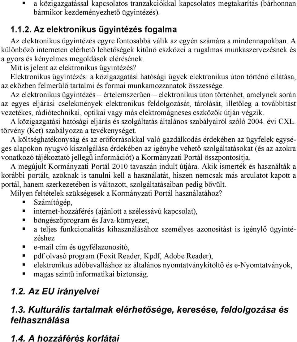 A különböző interneten elérhető lehetőségek kitűnő eszközei a rugalmas munkaszervezésnek és a gyors és kényelmes megoldások elérésének. Mit is jelent az elektronikus ügyintézés?