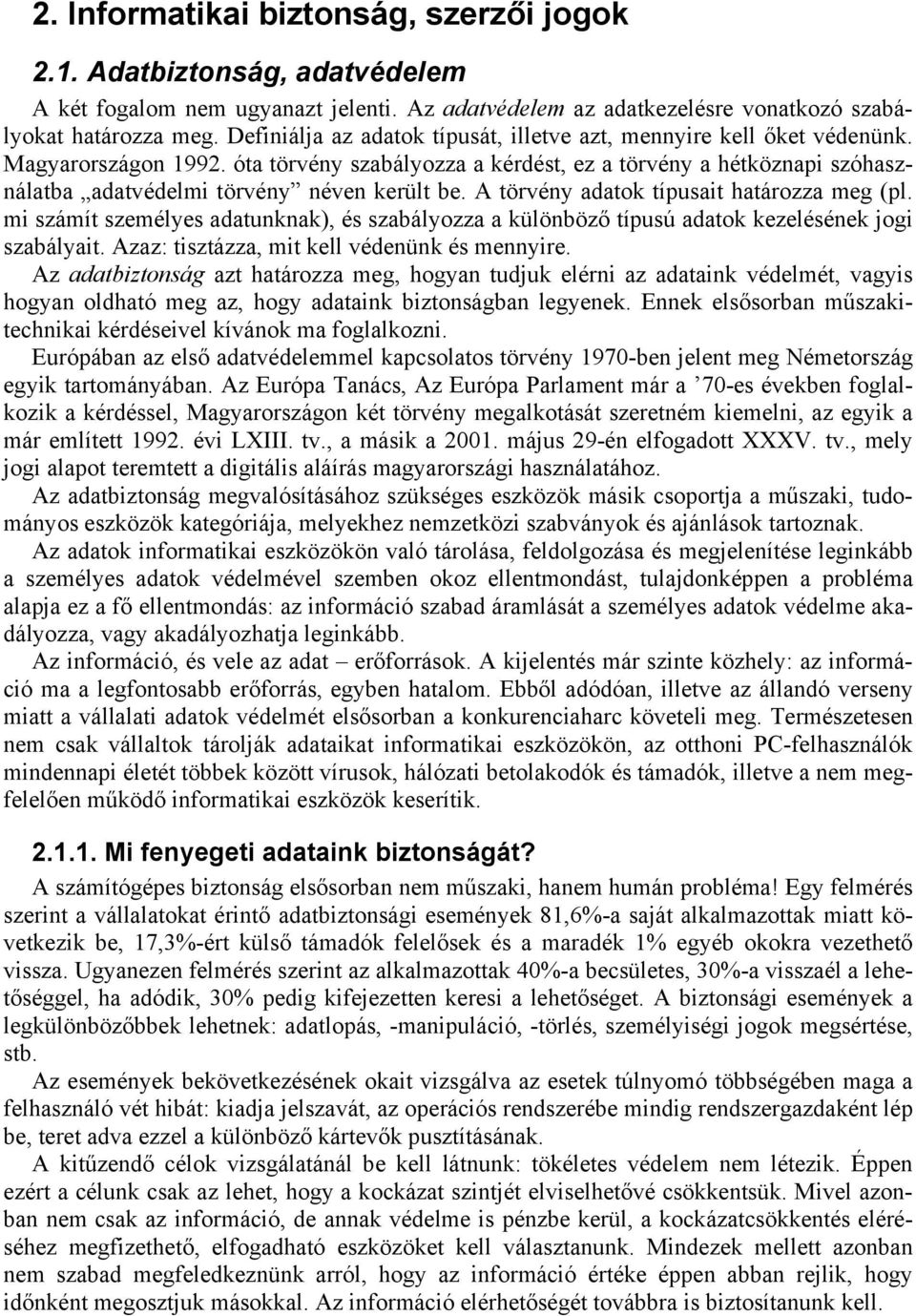 óta törvény szabályozza a kérdést, ez a törvény a hétköznapi szóhasználatba adatvédelmi törvény néven került be. A törvény adatok típusait határozza meg (pl.