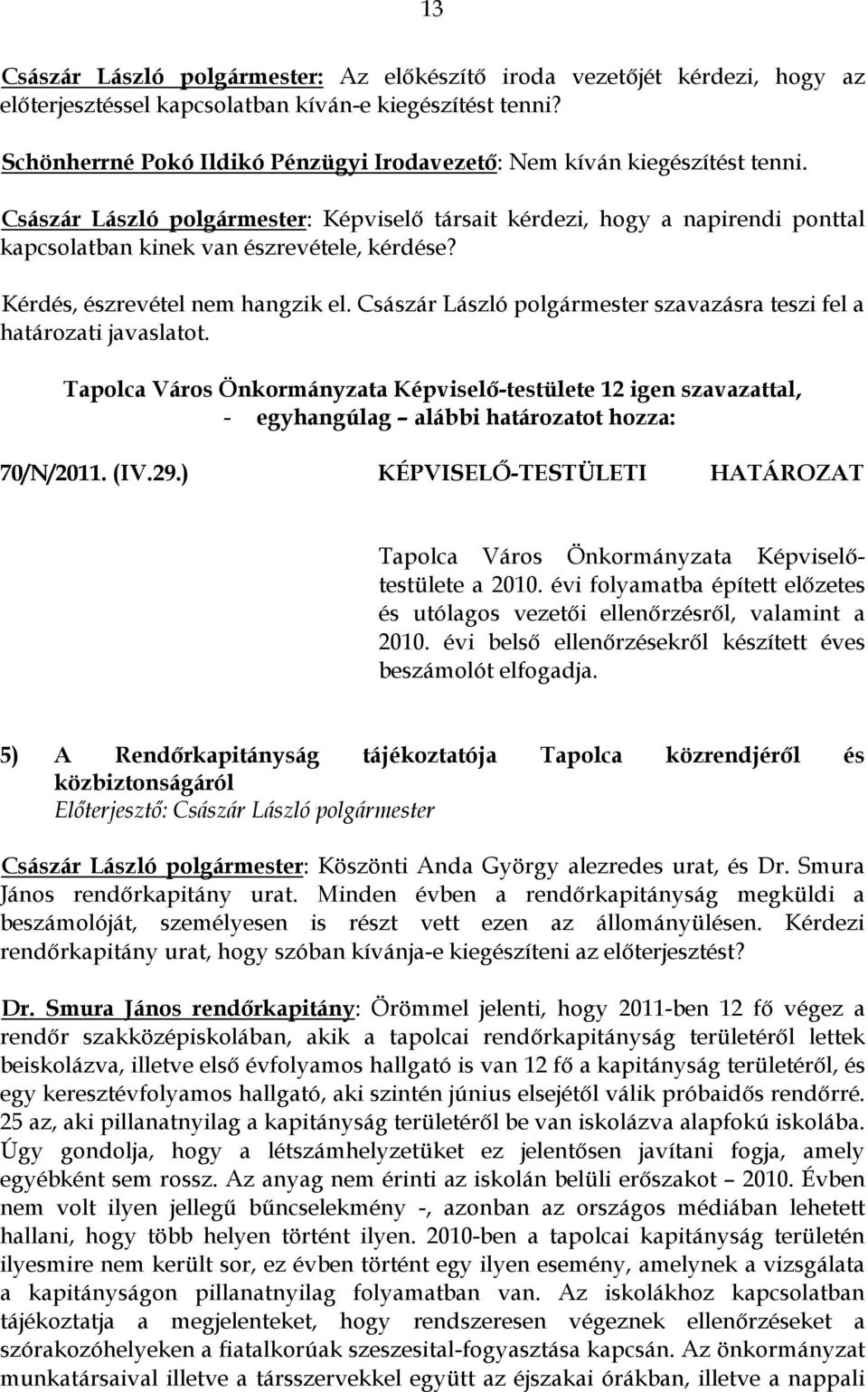 Császár László polgármester: Képviselő társait kérdezi, hogy a napirendi ponttal kapcsolatban kinek van észrevétele, kérdése? Kérdés, észrevétel nem hangzik el.