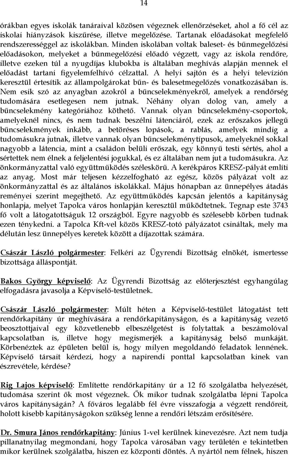 mennek el előadást tartani figyelemfelhívó célzattal. A helyi sajtón és a helyi televízión keresztül értesítik az állampolgárokat bűn- és balesetmegelőzés vonatkozásában is.