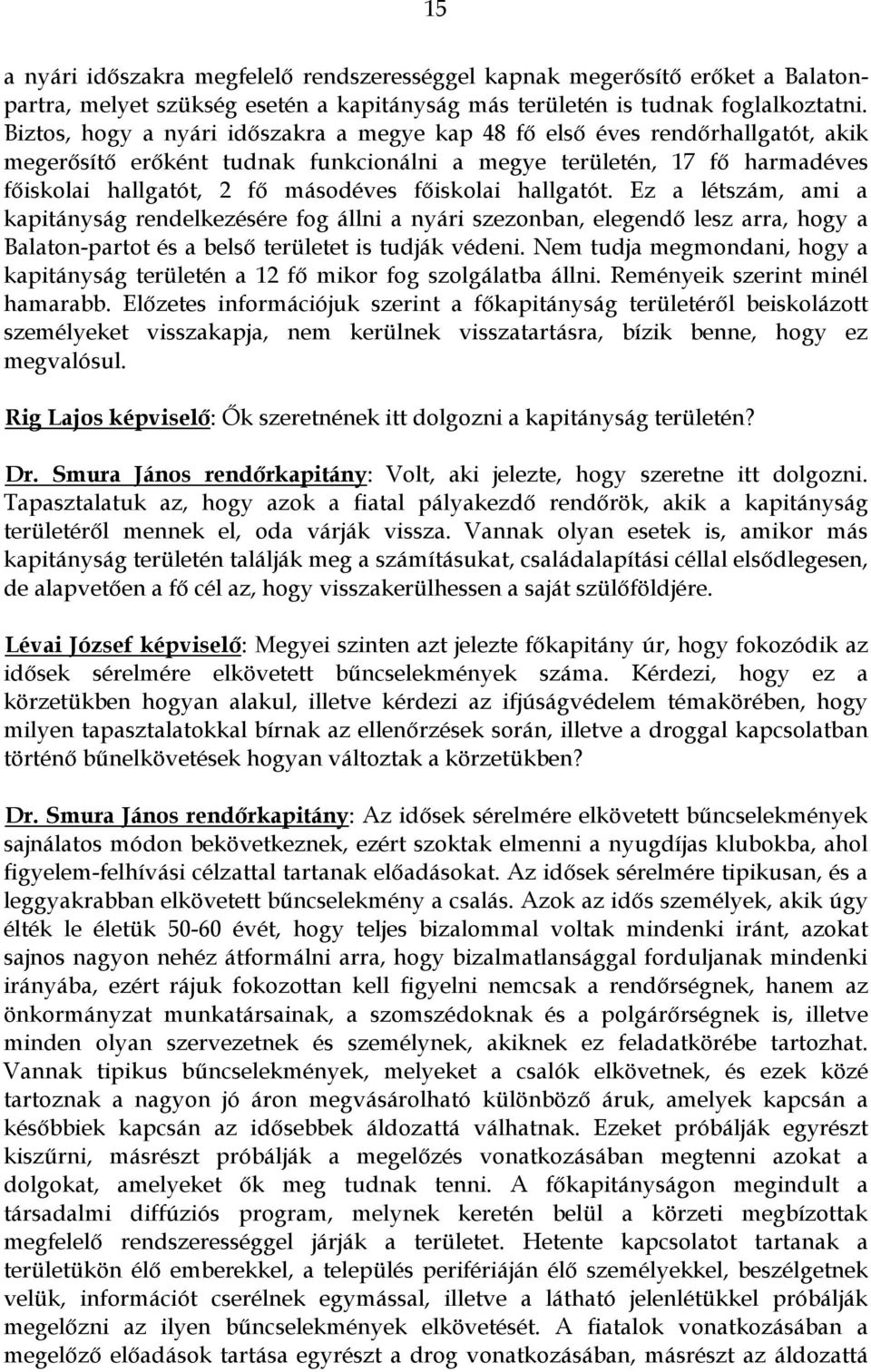 főiskolai hallgatót. Ez a létszám, ami a kapitányság rendelkezésére fog állni a nyári szezonban, elegendő lesz arra, hogy a Balaton-partot és a belső területet is tudják védeni.