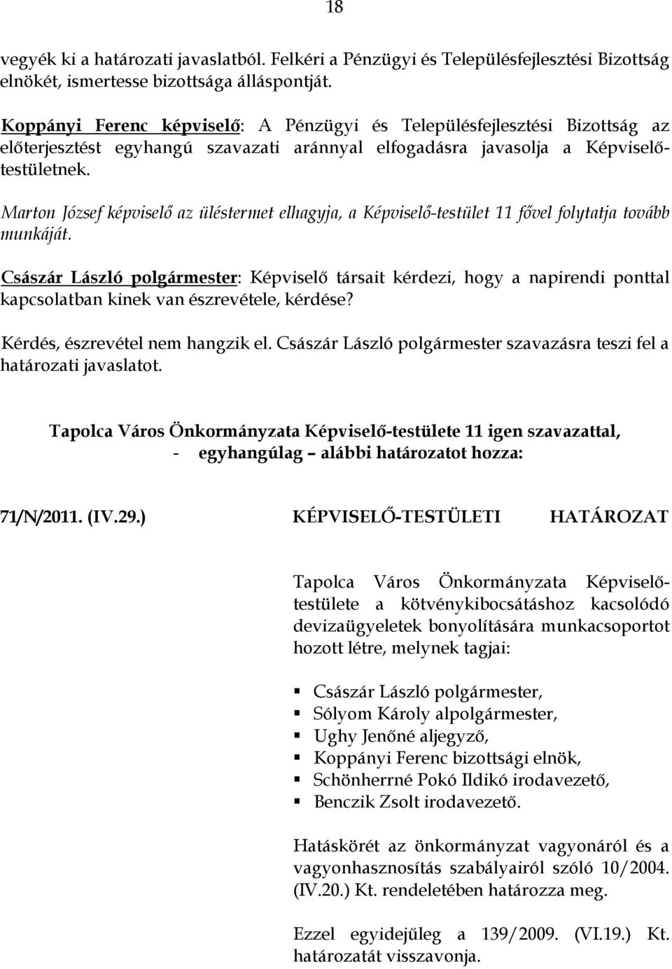 Marton József képviselő az üléstermet elhagyja, a Képviselő-testület 11 fővel folytatja tovább munkáját.