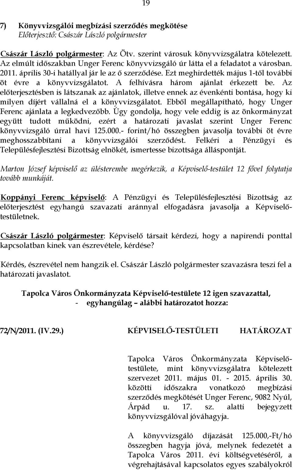 Ezt meghirdették május 1-től további öt évre a könyvvizsgálatot. A felhívásra három ajánlat érkezett be.