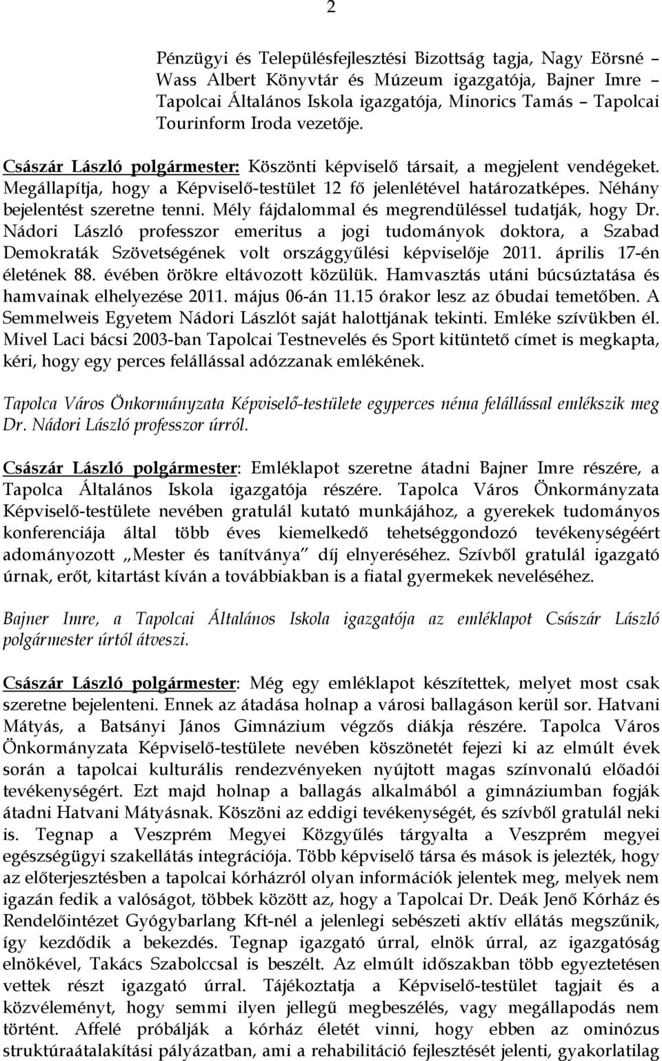 Mély fájdalommal és megrendüléssel tudatják, hogy Dr. Nádori László professzor emeritus a jogi tudományok doktora, a Szabad Demokraták Szövetségének volt országgyűlési képviselője 2011.