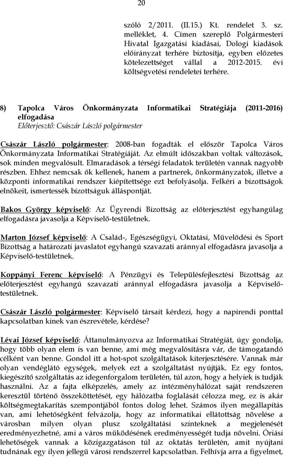 8) Tapolca Város Önkormányzata Informatikai Stratégiája (2011-2016) elfogadása Császár László polgármester: 2008-ban fogadták el először Tapolca Város Önkormányzata Informatikai Stratégiáját.