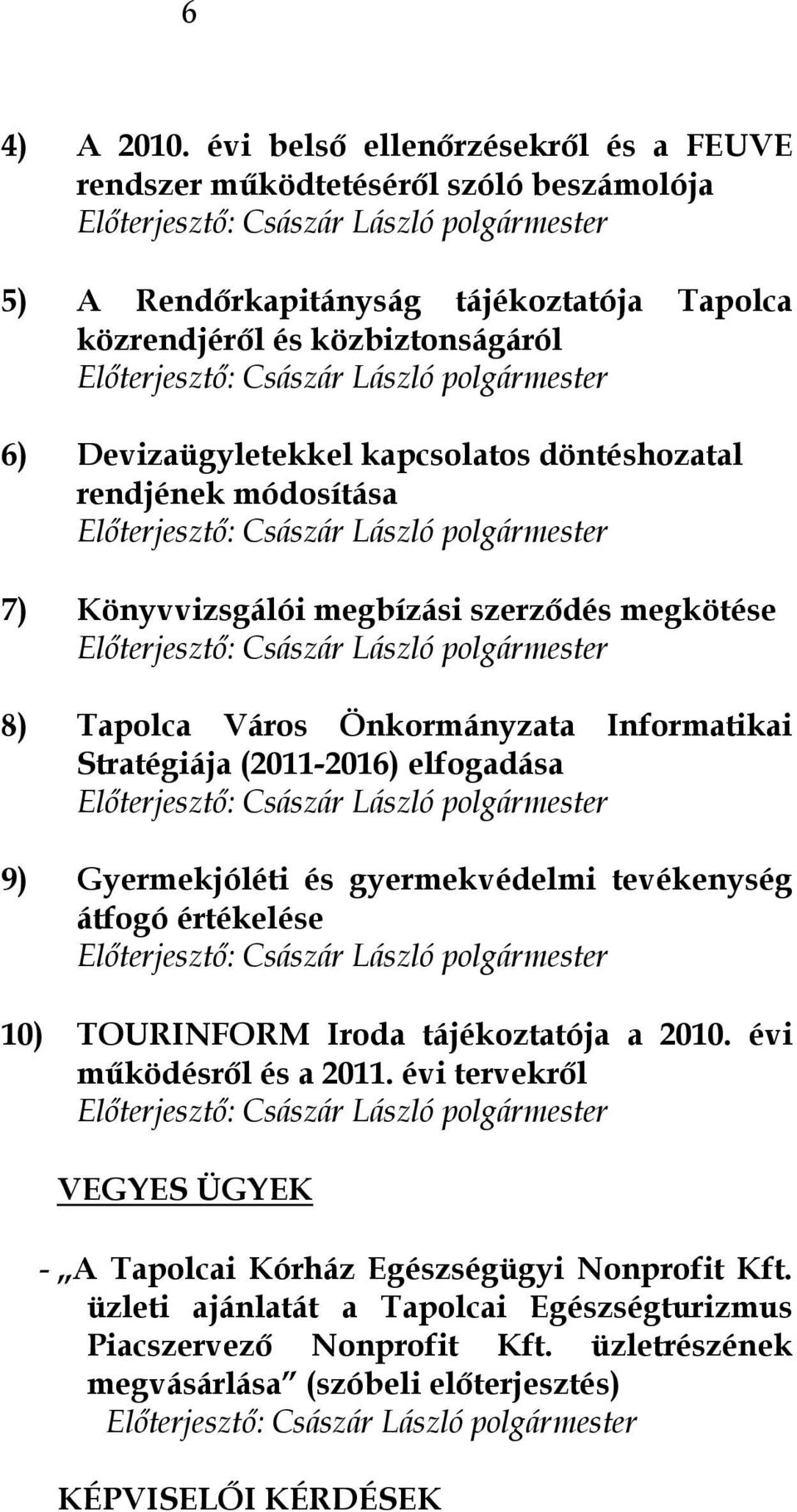 kapcsolatos döntéshozatal rendjének módosítása 7) Könyvvizsgálói megbízási szerződés megkötése 8) Tapolca Város Önkormányzata Informatikai Stratégiája (2011-2016) elfogadása 9)