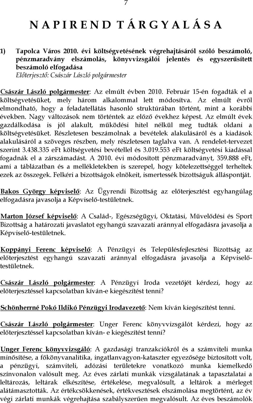 Február 15-én fogadták el a költségvetésüket, mely három alkalommal lett módosítva. Az elmúlt évről elmondható, hogy a feladatellátás hasonló struktúrában történt, mint a korábbi években.