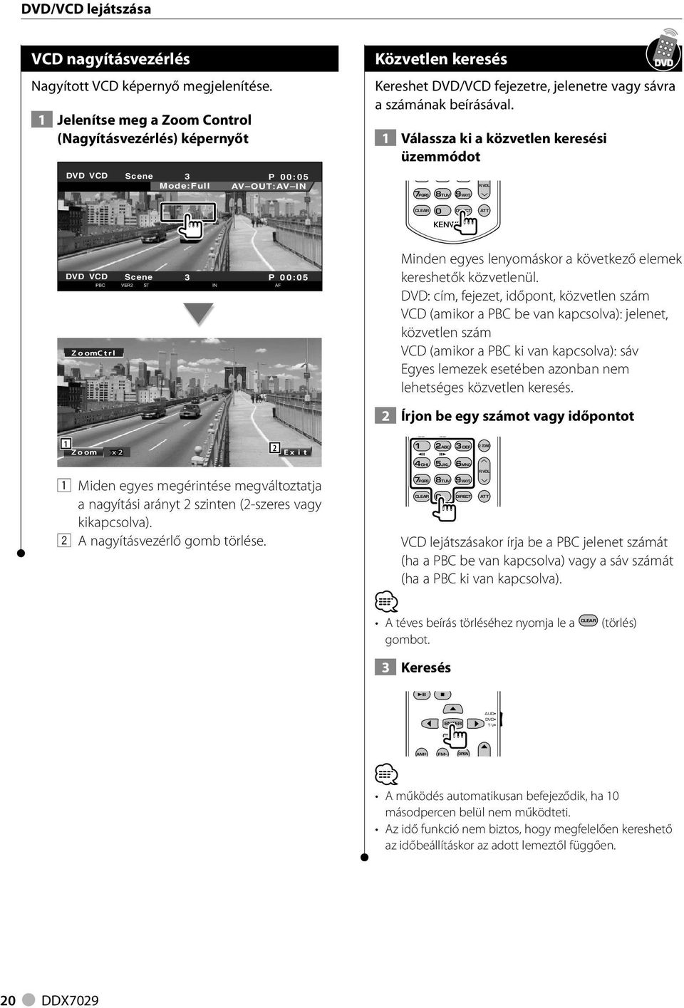 Válassza ki a közvetlen keresési üzemmódot 7PQRS 8TUV 9WXYZ R.VOL CLEAR 0 DIRECT ATT DVD VCD Scene P 00:05 PBC VER ST AF IN ZoomCtrl Minden egyes lenyomáskor a következő elemek kereshetők közvetlenül.