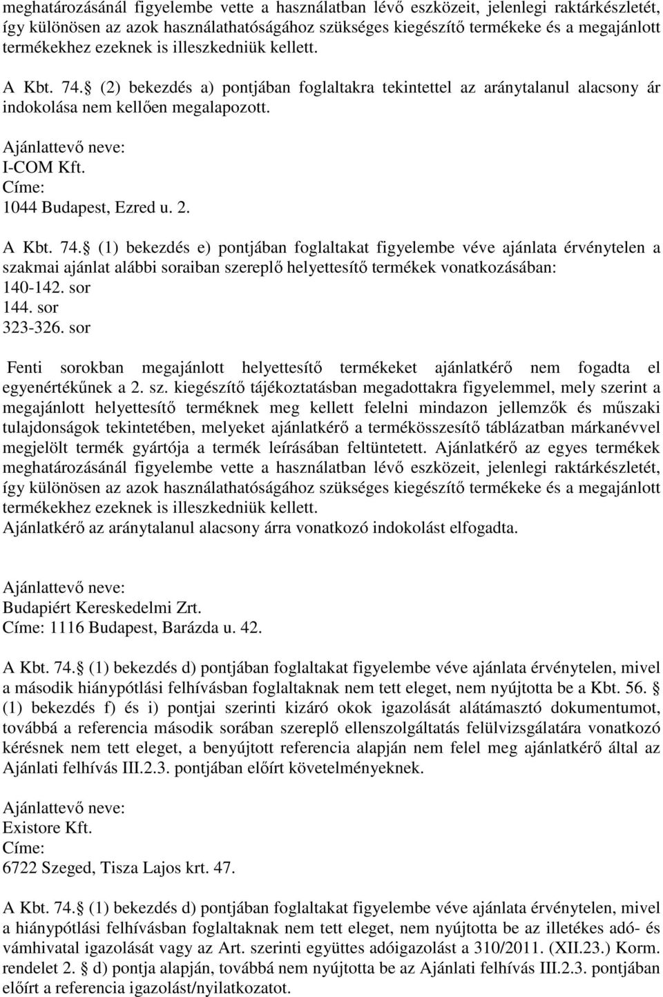 2. A Kbt. 74. (1) bekezdés e) pontjában foglaltakat figyelembe véve ajánlata érvénytelen a szakmai ajánlat alábbi soraiban szereplő helyettesítő termékek vonatkozásában: 140-142. sor 144. sor 323-326.