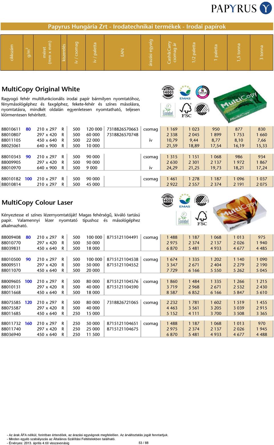 88010611 80 210 x 297 R 500 120 000 7318826570663 csomag 1 169 1 023 950 877 830 88010807 297 x 420 R 500 60 000 7318826570748 2 338 2 045 1 899 1 753 1 660 88011105 450 x 640 R 500 22 000 ív 10,79