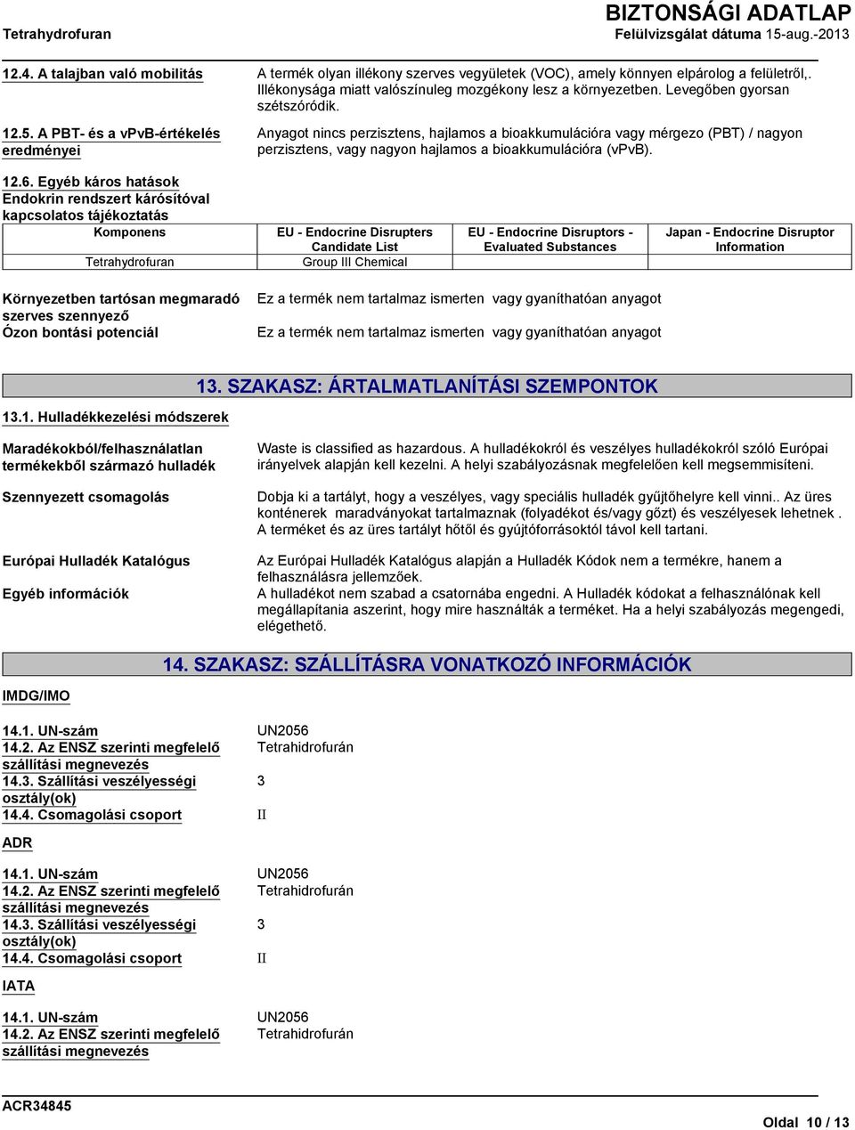 A PBT- és a vpvb-értékelés eredményei Anyagot nincs perzisztens, hajlamos a bioakkumulációra vagy mérgezo (PBT) / nagyon perzisztens, vagy nagyon hajlamos a bioakkumulációra (vpvb). 12.6.