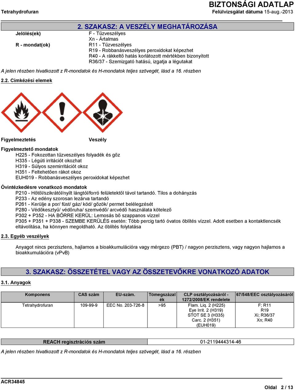 2. Címkézési elemek Figyelmeztetés Veszély Figyelmeztető mondatok H225 - Fokozottan tűzveszélyes folyadék és gőz H335 - Légúti irritációt okozhat H319 - Súlyos szemirritációt okoz H351 - Feltehetően