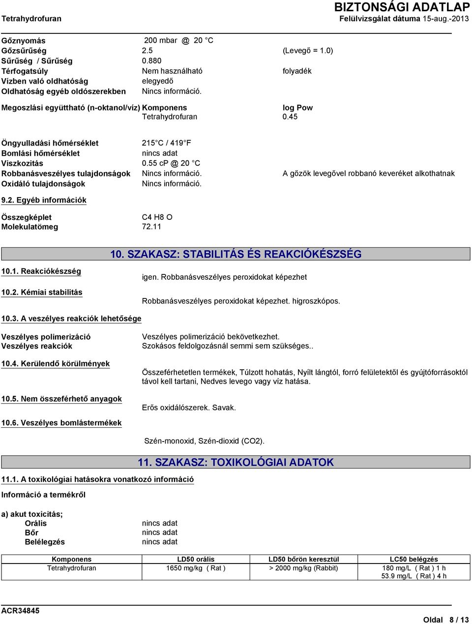 A gőzök levegővel robbanó keveréket alkothatnak Oxidáló tulajdonságok Nincs információ. 9.2. Egyéb információk Összegképlet C4 H8 O Molekulatömeg 72.11 10. SZAKASZ: STABILITÁS ÉS REAKCIÓKÉSZSÉG 10.1. Reakciókészség 10.