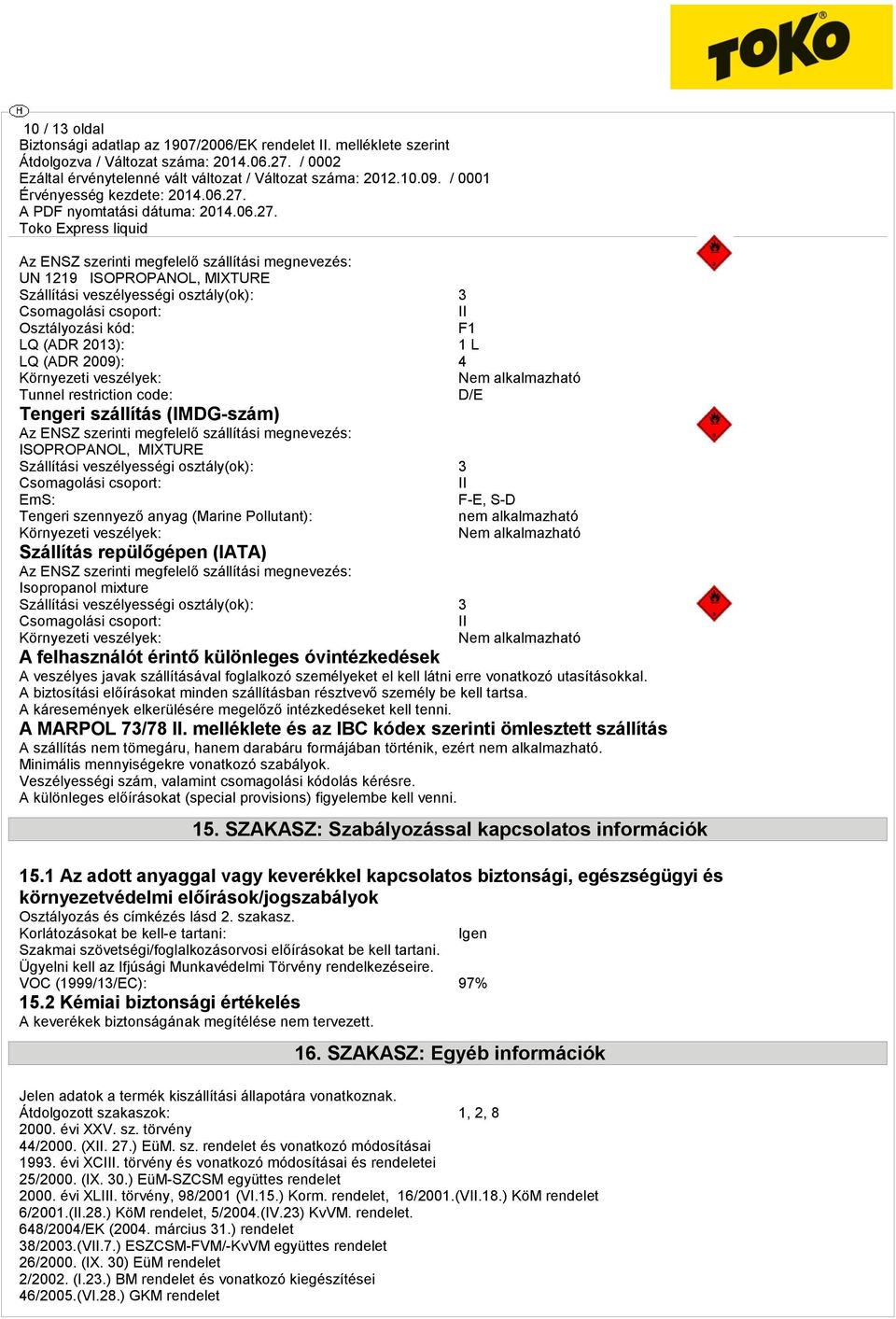 veszélyességi osztály(ok): 3 Csomagolási csoport: II EmS: F-E, S-D Tengeri szennyező anyag (Marine Pollutant): nem alkalmazható Környezeti veszélyek: Nem alkalmazható Szállítás repülőgépen (IATA) Az