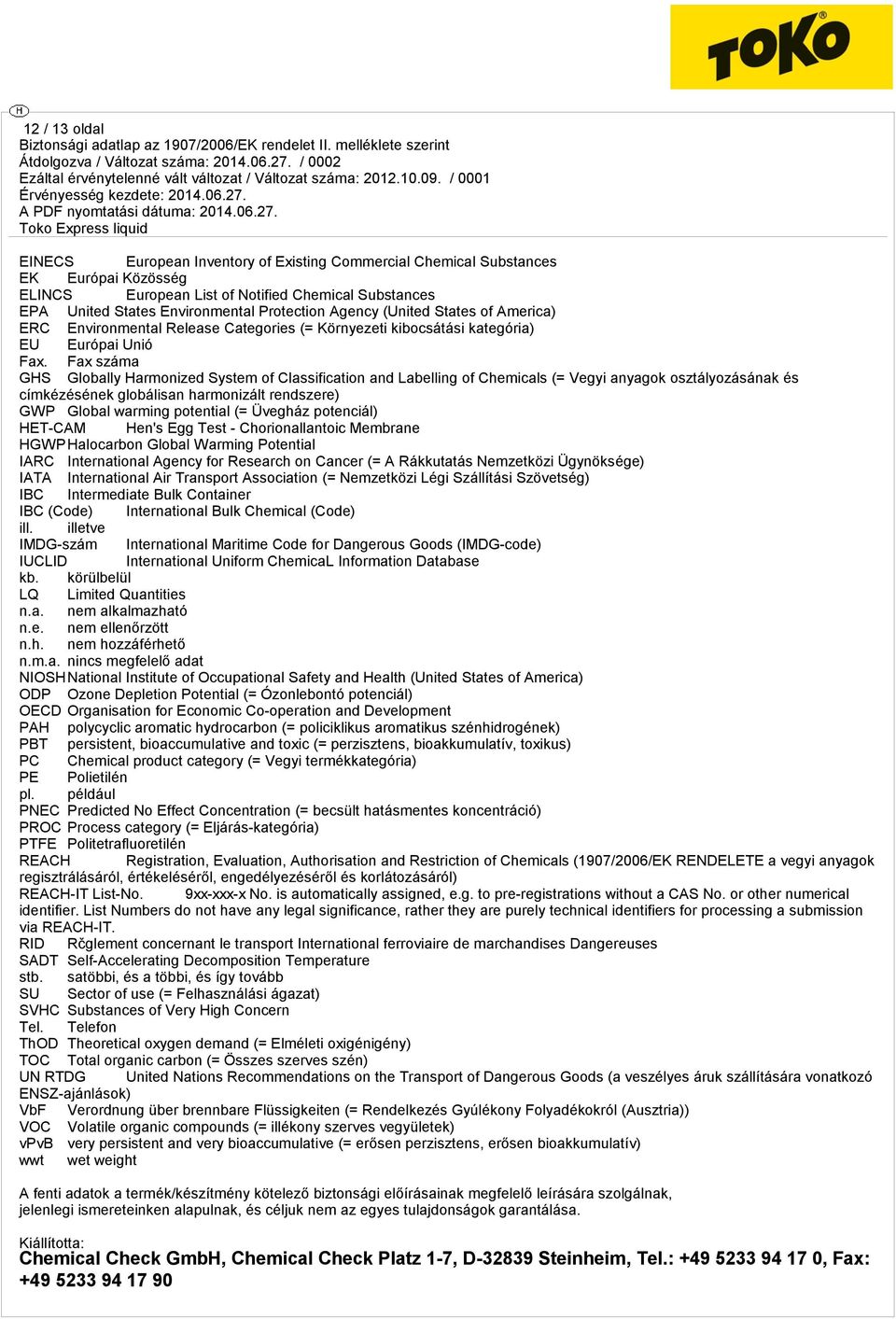 Fax száma GHS Globally Harmonized System of Classification and Labelling of Chemicals (= Vegyi anyagok osztályozásának és címkézésének globálisan harmonizált rendszere) GWP Global warming potential