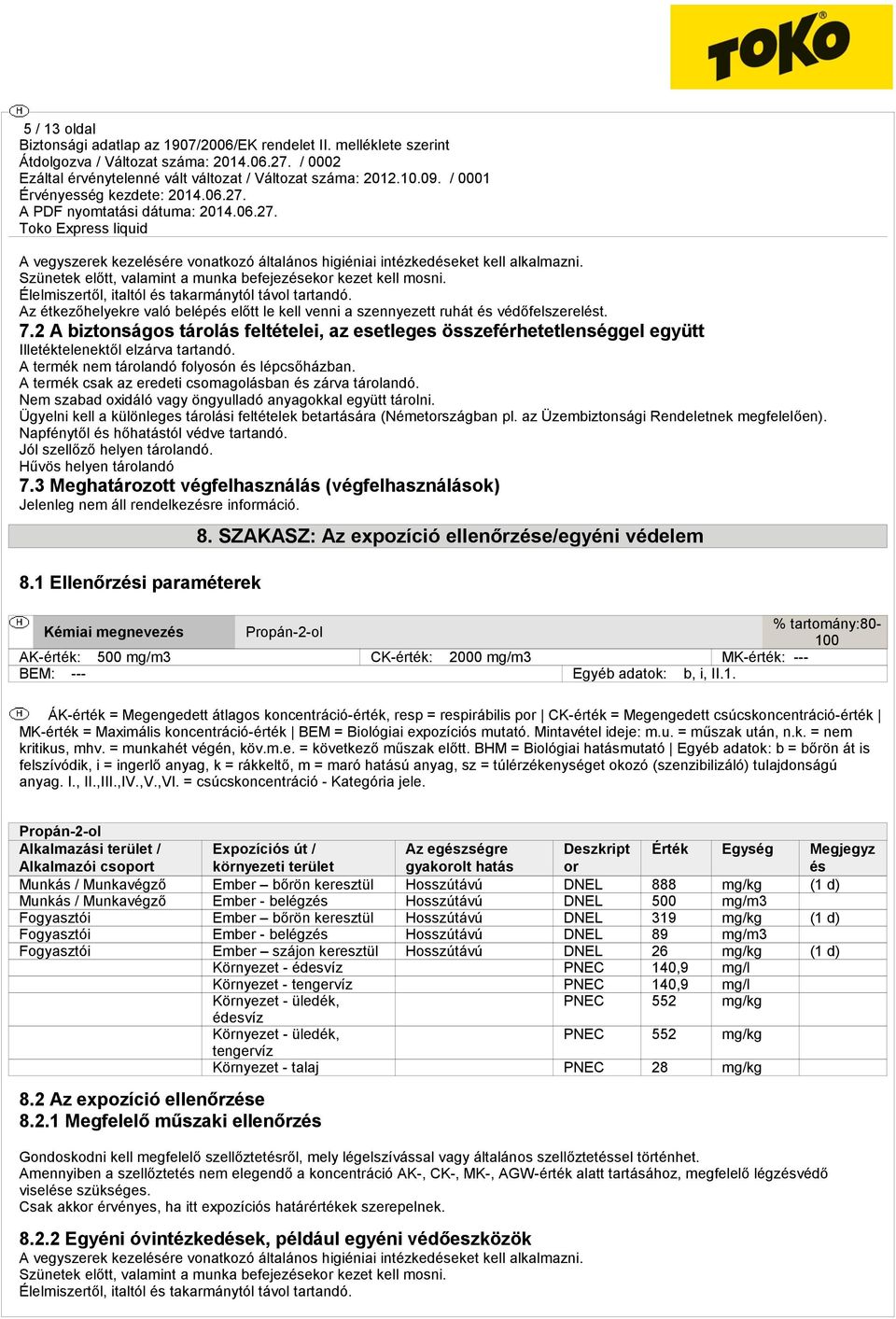 2 A biztonságos tárolás feltételei, az esetleges összeférhetetlenséggel együtt Illetéktelenektől elzárva tartandó. A termék nem tárolandó folyosón és lépcsőházban.