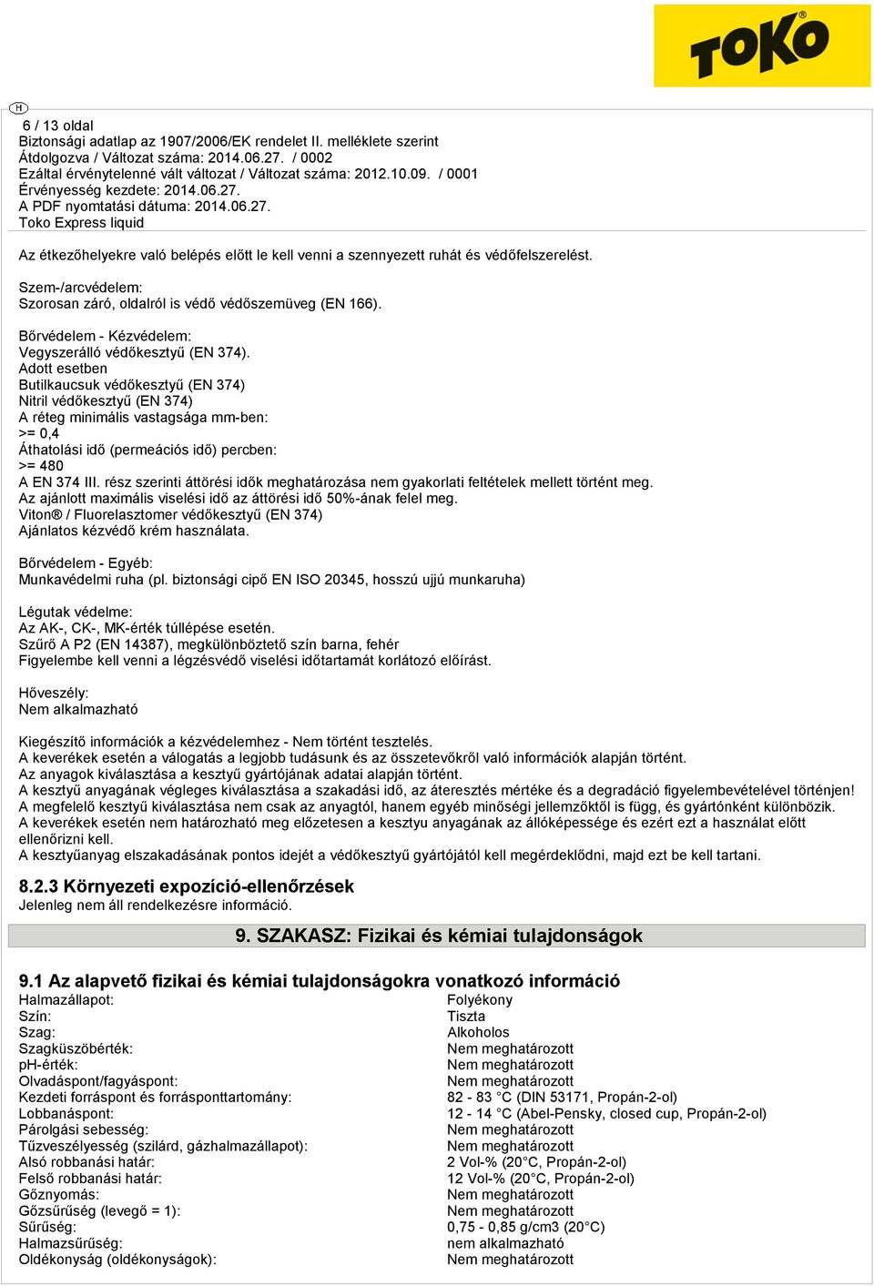 Adott esetben Butilkaucsuk védőkesztyű (EN 374) Nitril védőkesztyű (EN 374) A réteg minimális vastagsága mm-ben: >= 0,4 Áthatolási idő (permeációs idő) percben: >= 480 A EN 374 III.