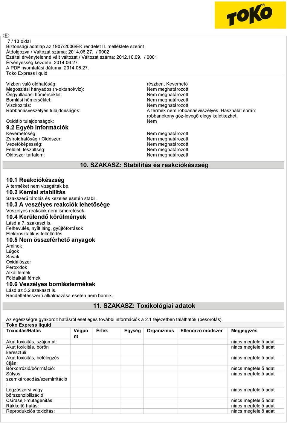 10.3 A veszélyes reakciók lehetősége Veszélyes reakciók nem ismeretesek. 10.4 Kerülendő körülmények Lásd a 7. szakaszt is. Felhevülés, nyílt láng, gyújtóforrások Elektrosztatikus feltöltődés 10.