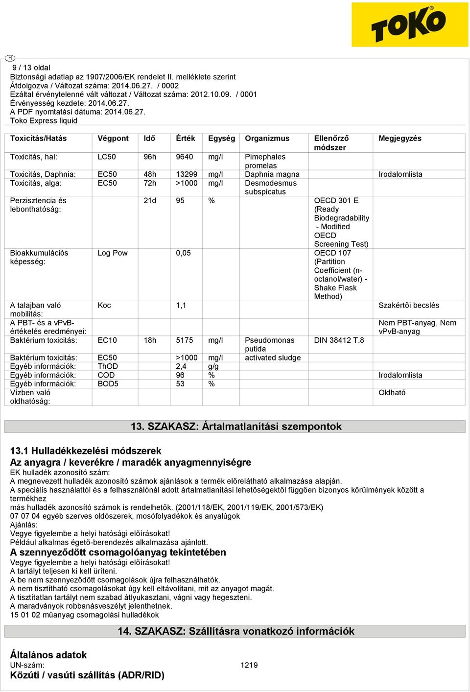 Screening Test) Log Pow 0,05 OECD 107 (Partition Coefficient (noctanol/water) - Shake Flask Method) A talajban való Koc 1,1 Szakértői becslés mobilitás: A PBT- és a vpvbértékelés eredményei: Nem