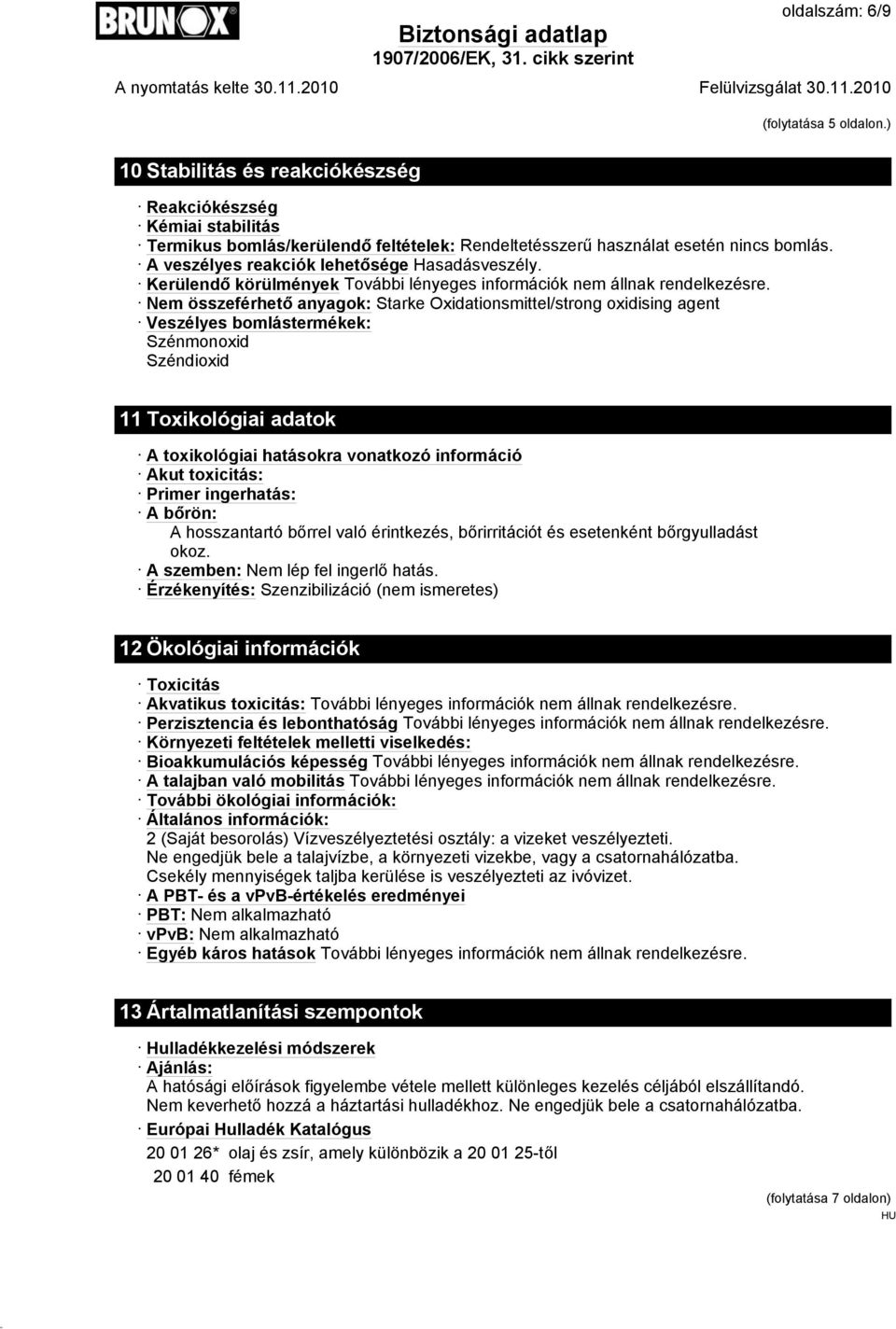 Nem összeférhető anyagok: Starke Oxidationsmittel/strong oxidising agent Veszélyes bomlástermékek: Szénmonoxid Széndioxid 11 Toxikológiai adatok A toxikológiai hatásokra vonatkozó információ Akut