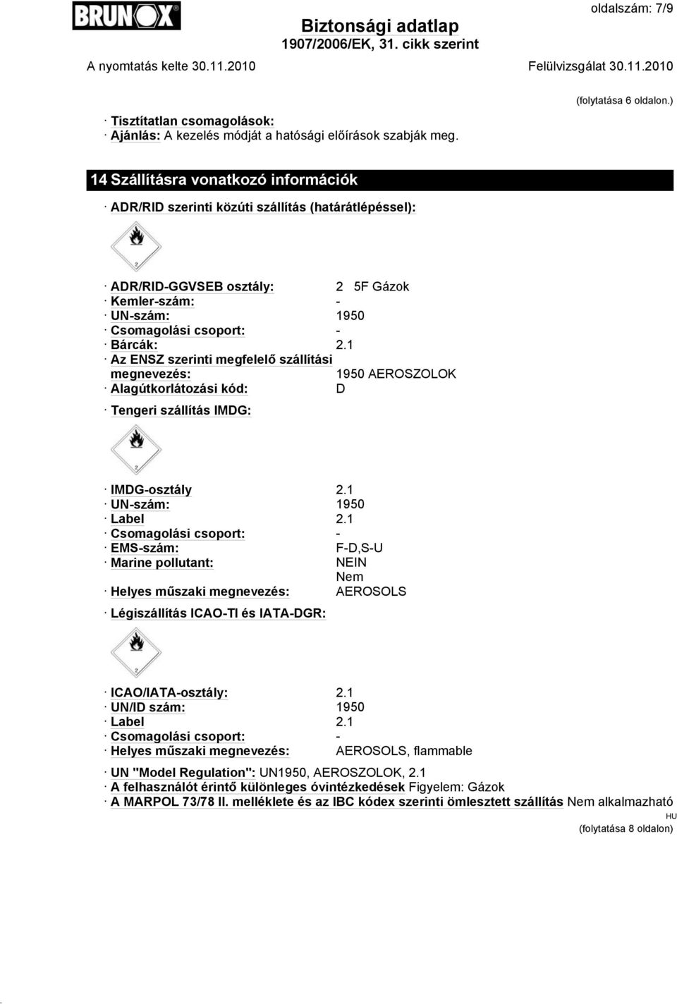 1 Az ENSZ szerinti megfelelő szállítási megnevezés: 1950 AEROSZOLOK Alagútkorlátozási kód: D Tengeri szállítás IMDG: IMDG-osztály 2.1 UN-szám: 1950 Label 2.