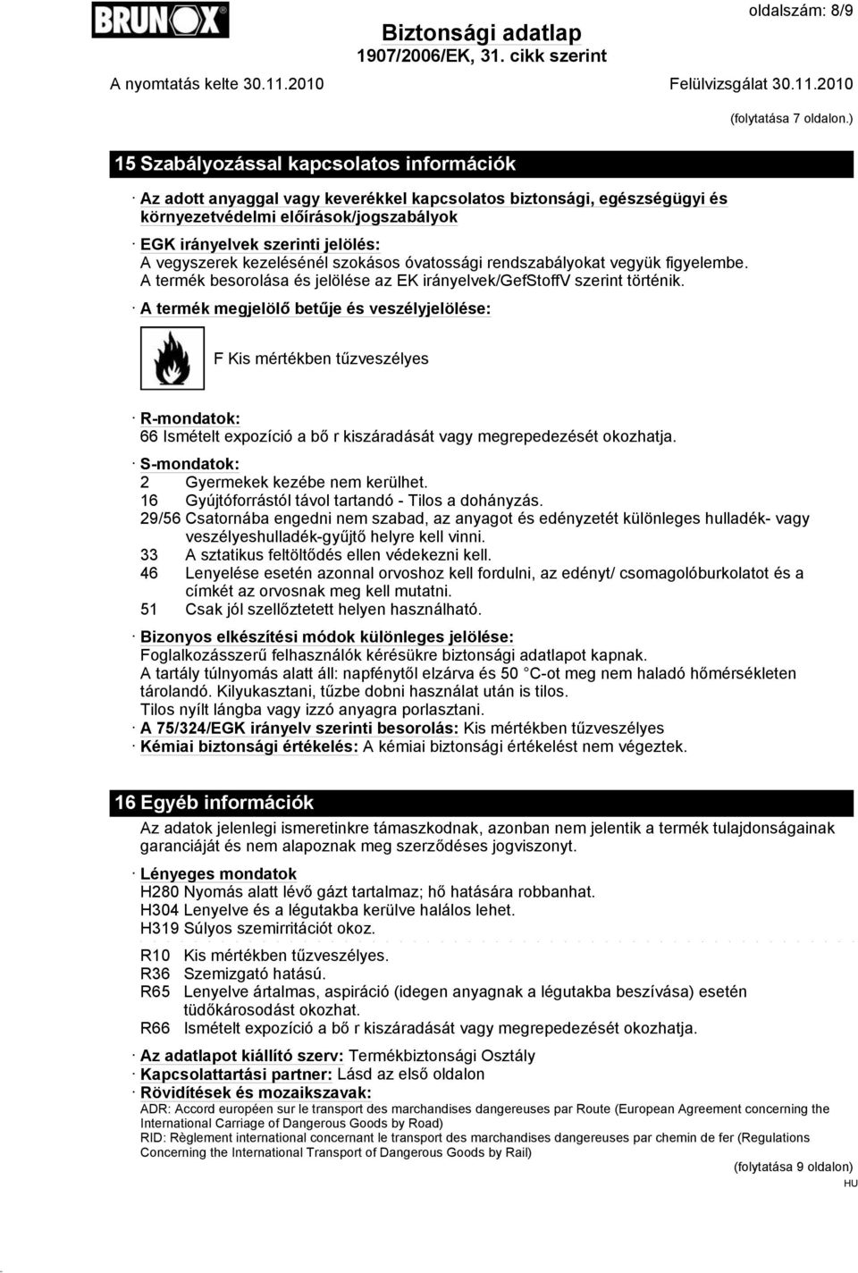 vegyszerek kezelésénél szokásos óvatossági rendszabályokat vegyük figyelembe. A termék besorolása és jelölése az EK irányelvek/gefstoffv szerint történik.