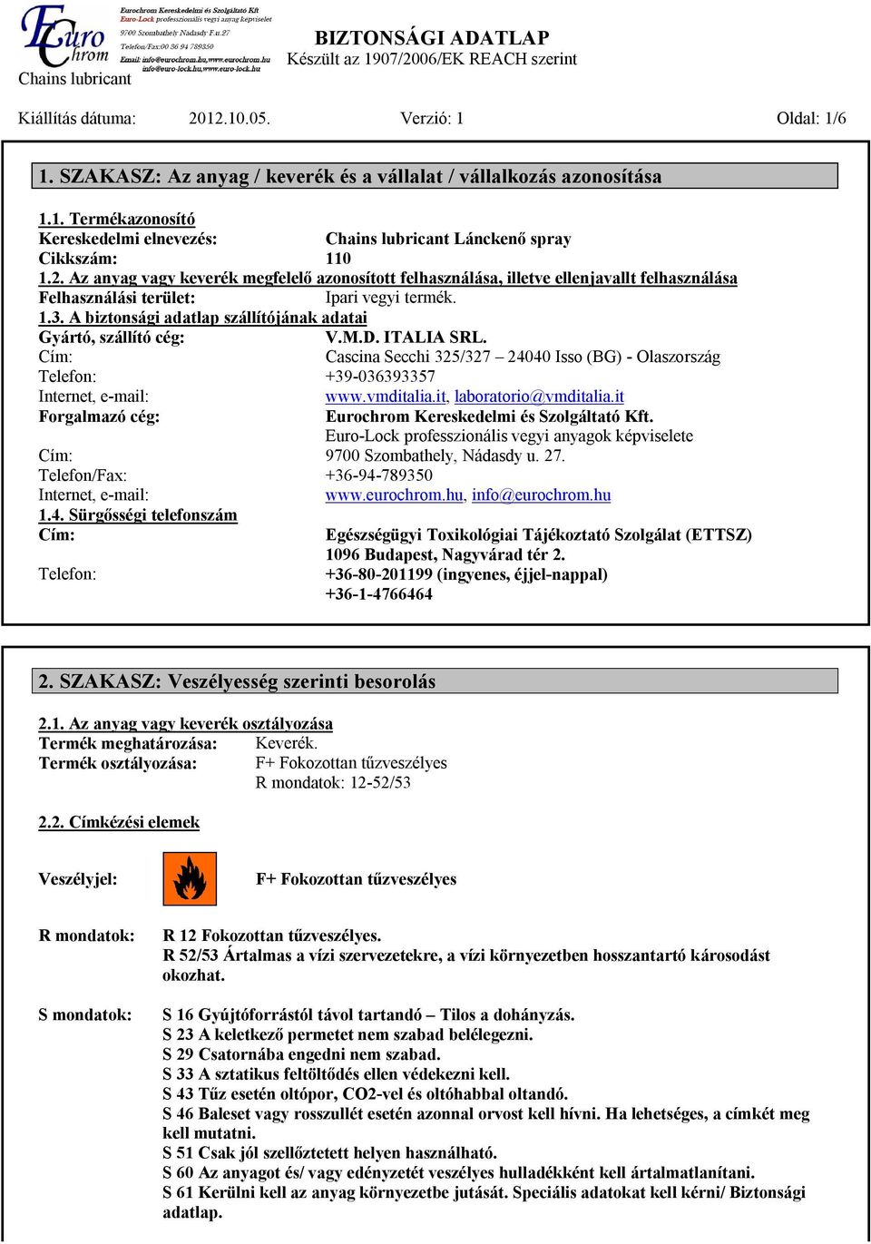 A biztonsági adatlap szállítójának adatai Gyártó, szállító cég: V.M.D. ITALIA SRL. Cím: Cascina Secchi 325/327 24040 Isso (BG) - Olaszország Telefon: +39-036393357 Internet, e-mail: www.vmditalia.