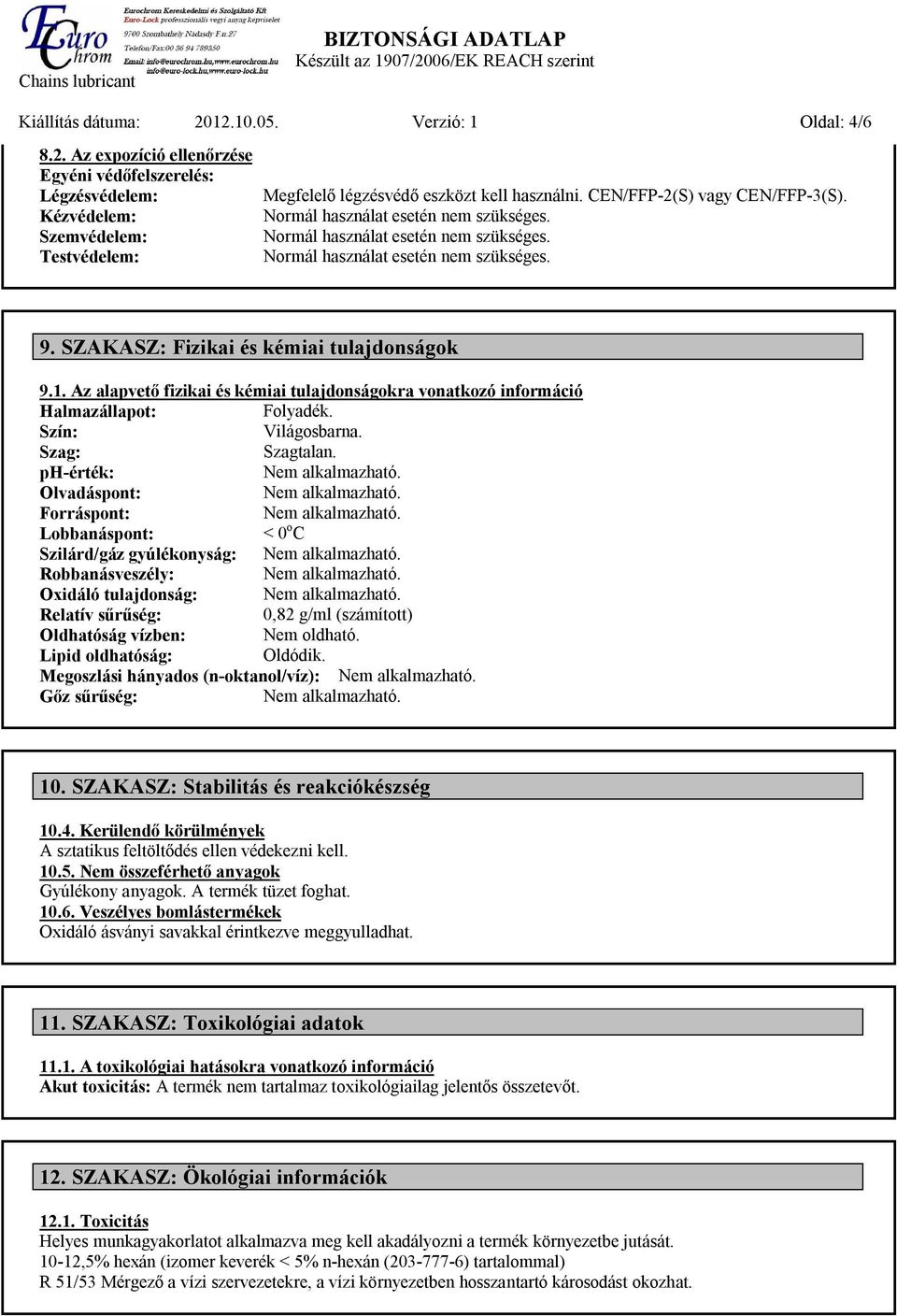 Az alapvető fizikai és kémiai tulajdonságokra vonatkozó információ Halmazállapot: Folyadék. Szín: Világosbarna. Szag: Szagtalan.