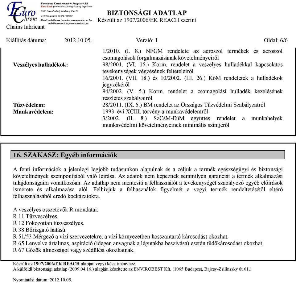 rendelet a veszélyes hulladékkal kapcsolatos tevékenységek végzésének feltételeiről 16/2001. (VII. 18.) és 10/2002. (III. 26.) KöM rendeletek a hulladékok jegyzékéről 94/2002. (V. 5.) Korm.