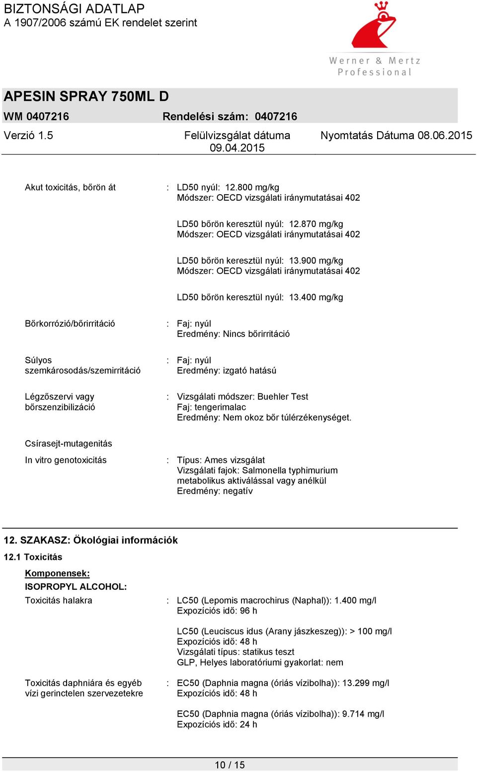 400 mg/kg Bőrkorrózió/bőrirritáció : Faj: nyúl Eredmény: Nincs bőrirritáció Súlyos szemkárosodás/szemirritáció : Faj: nyúl Eredmény: izgató hatású Légzőszervi vagy bőrszenzibilizáció : Vizsgálati