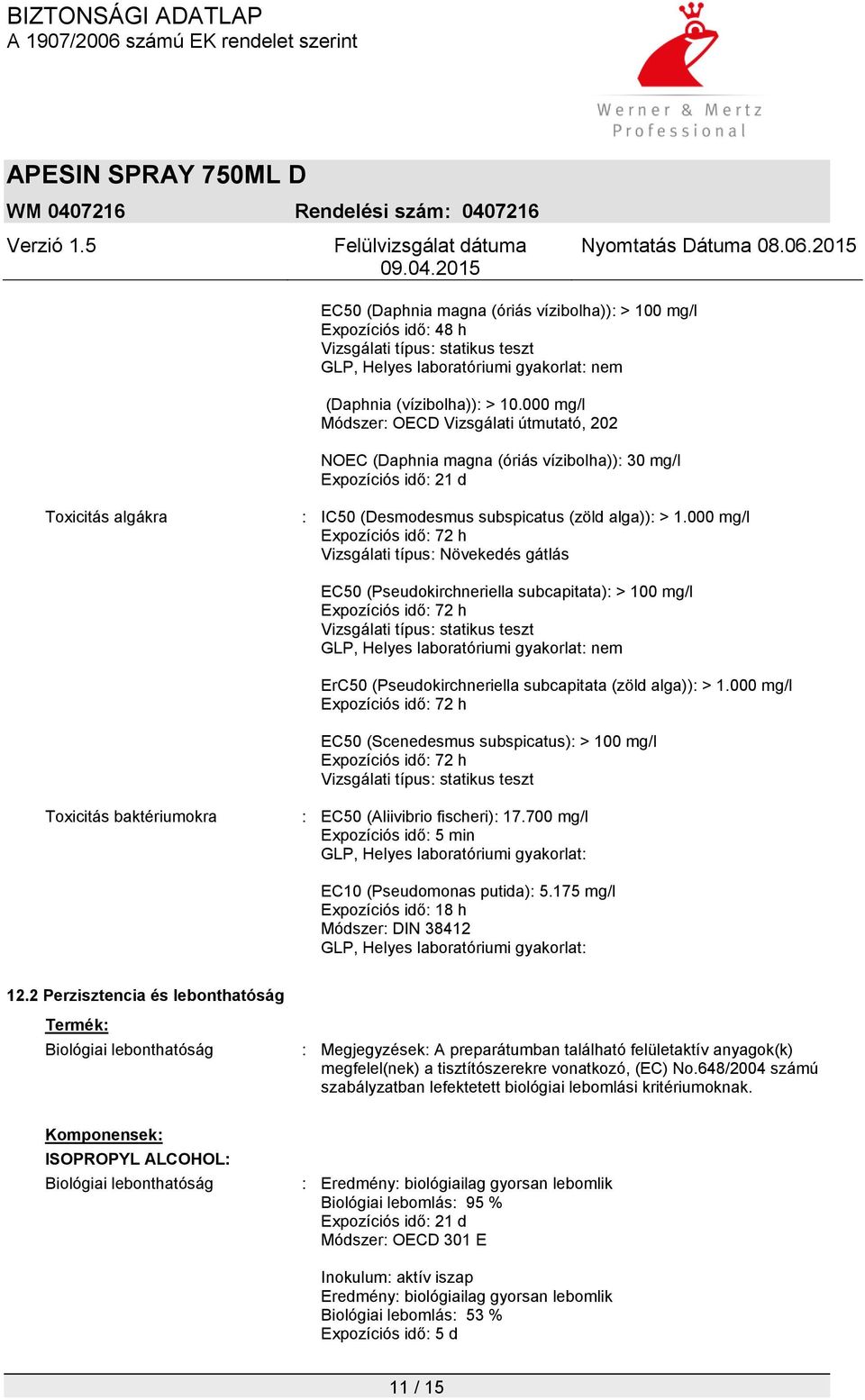 000 mg/l Expozíciós idő: 72 h Vizsgálati típus: Növekedés gátlás EC50 (Pseudokirchneriella subcapitata): > 100 mg/l Expozíciós idő: 72 h Vizsgálati típus: statikus teszt GLP, Helyes laboratóriumi