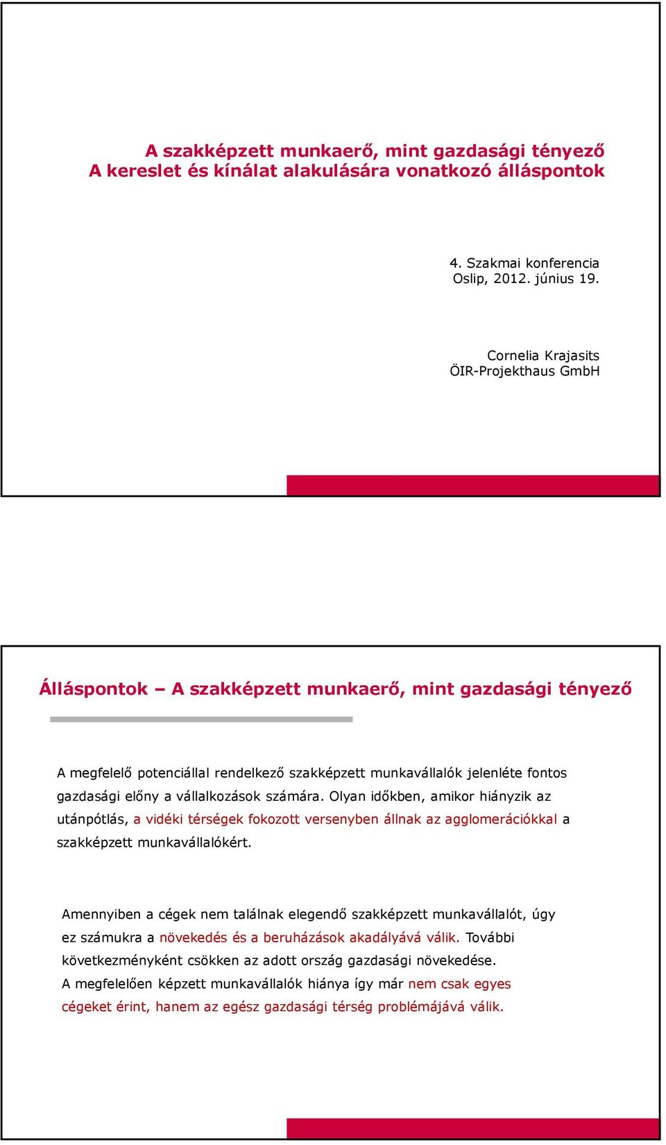 vállalkozások számára. Olyan időkben, amikor hiányzik az utánpótlás, a vidéki térségek fokozott versenyben állnak az agglomerációkkal a szakképzett munkavállalókért.