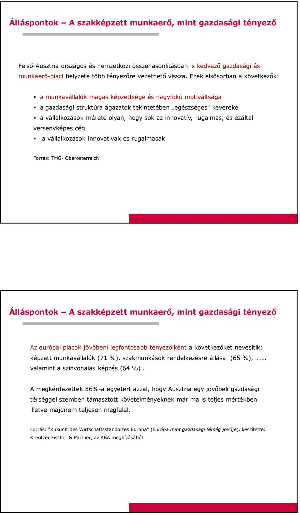 innovatív, rugalmas, és ezáltal versenyképes cég a vállalkozások innovatívak és rugalmasak Forrás: TMG- Oberösterreich Álláspontok A szakképzett munkaerő, mint gazdasági tényező Az európai piacok